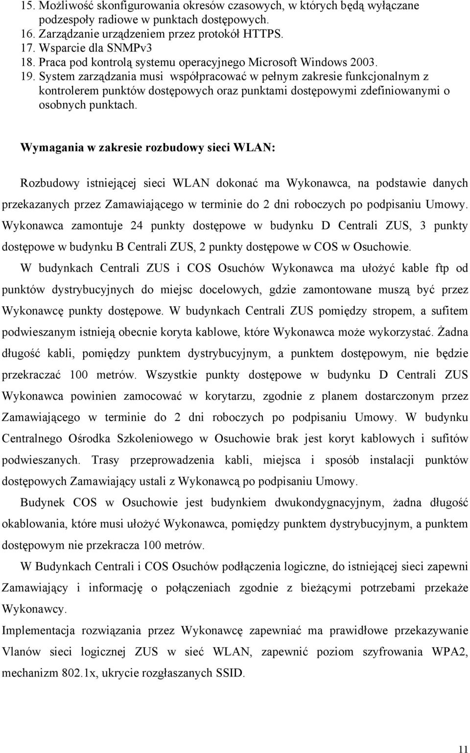 System zarządzania musi współpracować w pełnym zakresie funkcjonalnym z kontrolerem punktów dostępowych oraz punktami dostępowymi zdefiniowanymi o osobnych punktach.