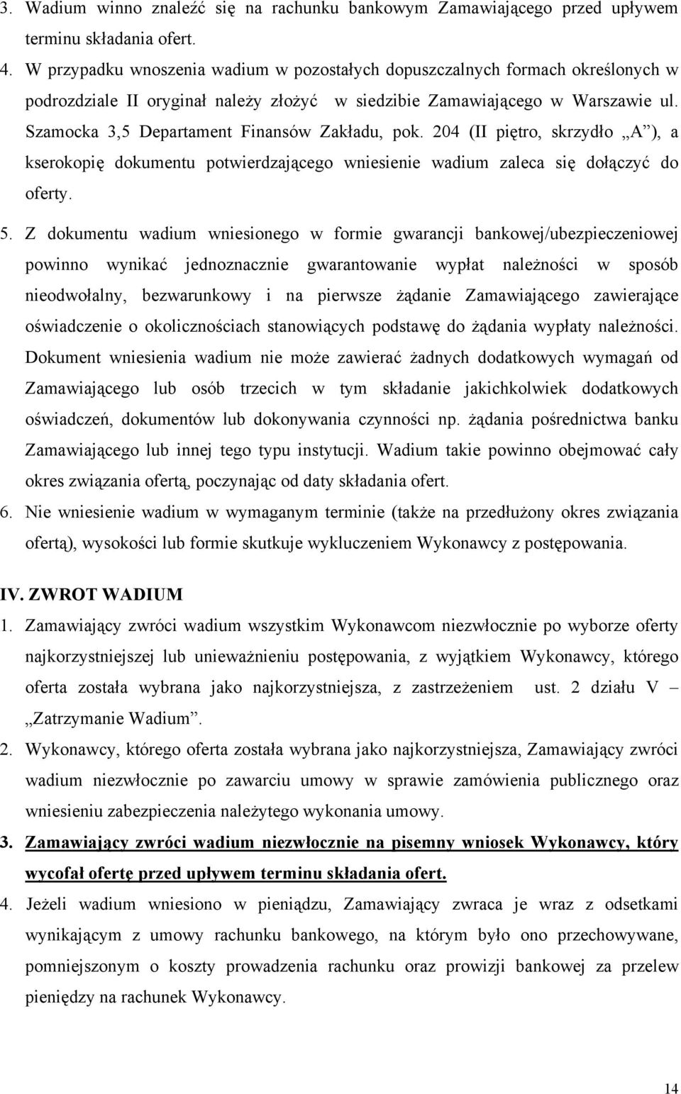 Szamocka 3,5 Departament Finansów Zakładu, pok. 204 (II piętro, skrzydło A ), a kserokopię dokumentu potwierdzającego wniesienie wadium zaleca się dołączyć do oferty. 5.