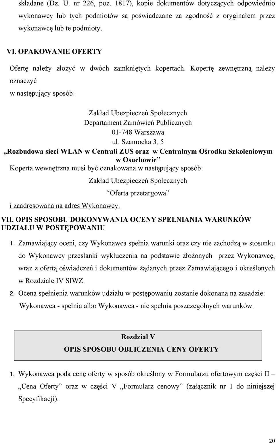 Kopertę zewnętrzną należy oznaczyć w następujący sposób: Zakład Ubezpieczeń Społecznych Departament Zamówień Publicznych 01-748 Warszawa ul.