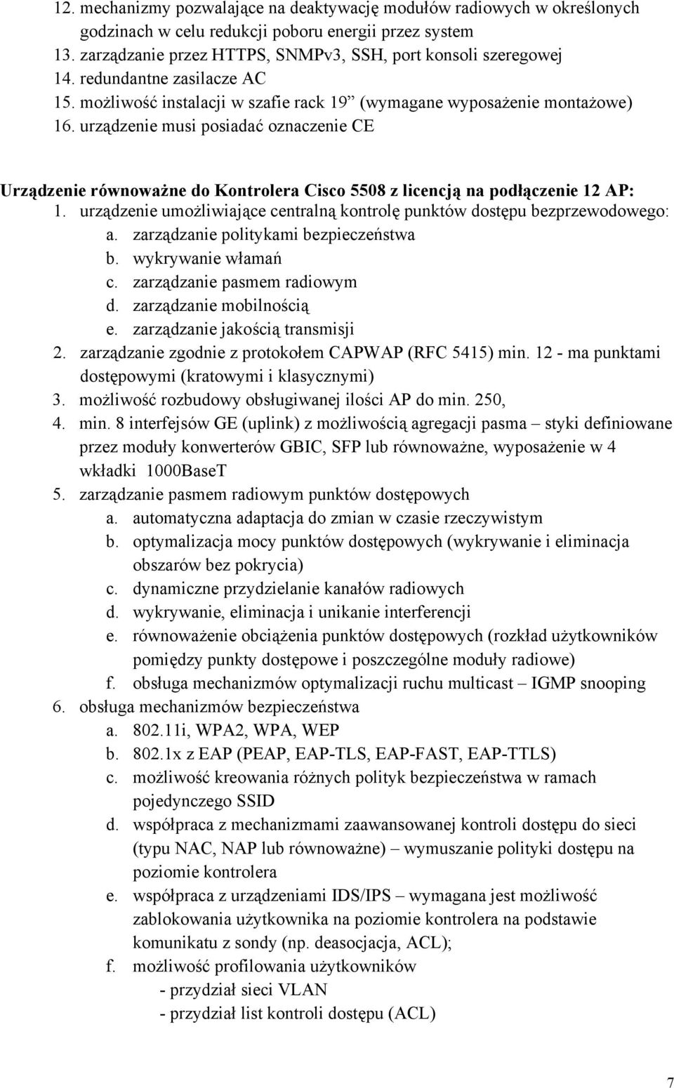 urządzenie musi posiadać oznaczenie CE Urządzenie równoważne do Kontrolera Cisco 5508 z licencją na podłączenie 12 AP: 1.