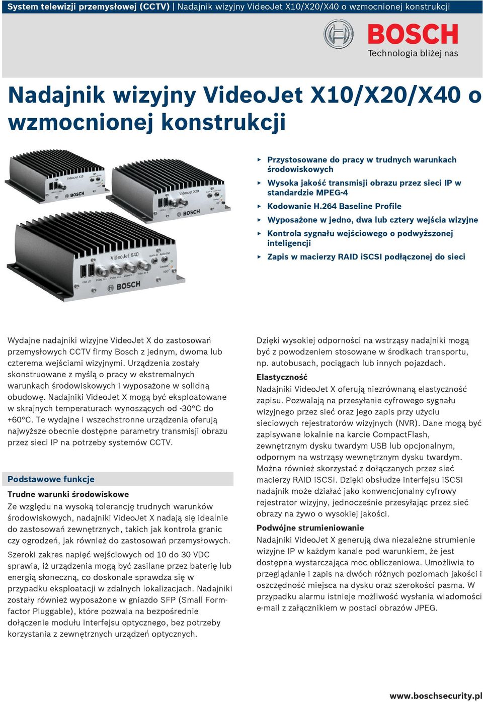 264 Baseline Profile Wyposażone w jedno, dwa lub cztery wejścia wizyjne Kontrola sygnału wejściowego o podwyższonej inteligencji Zapis w macierzy RAID iscsi podłączonej do sieci Wydajne nadajniki