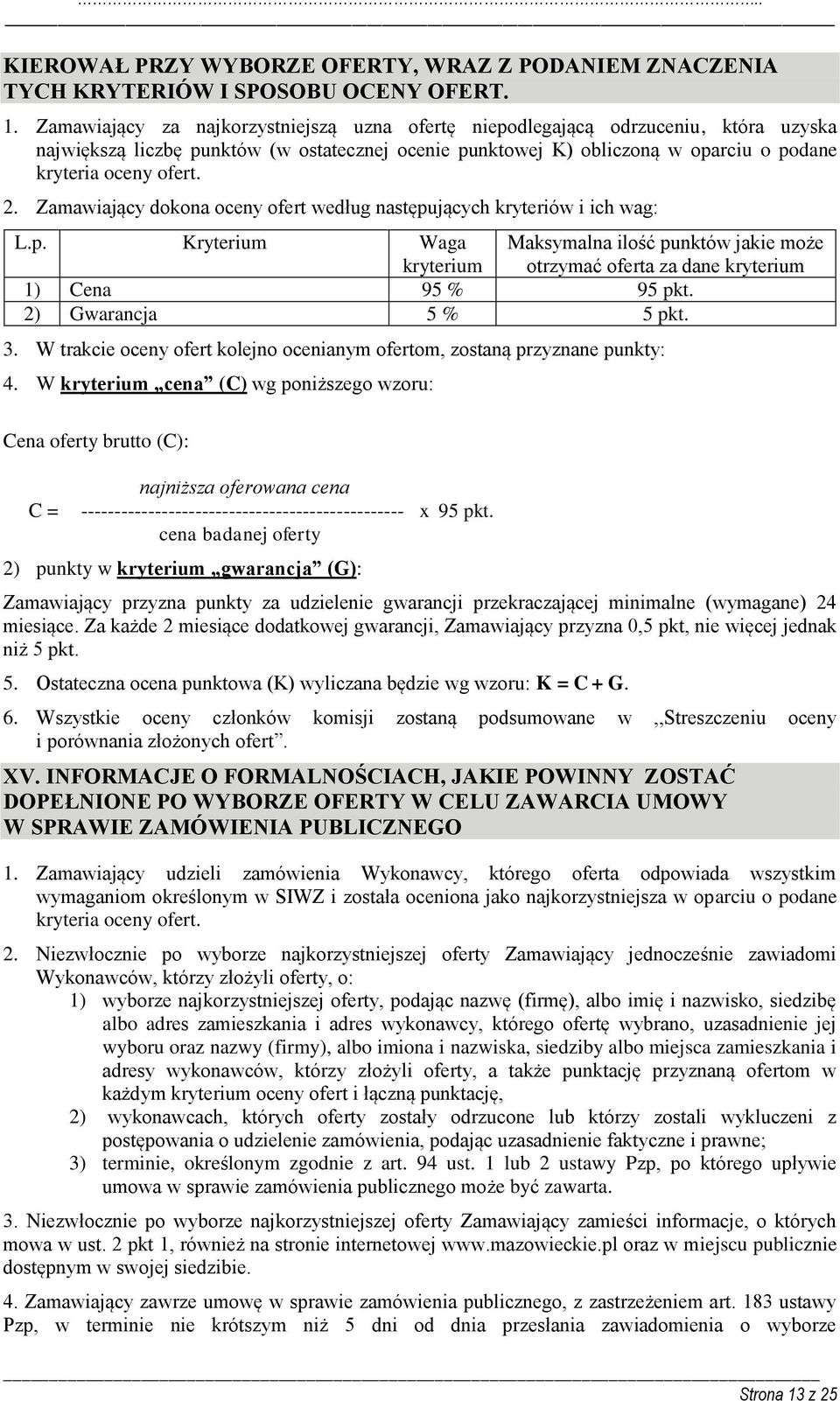 Zamawiający dokona oceny ofert według następujących kryteriów i ich wag: L.p. Kryterium Waga kryterium Maksymalna ilość punktów jakie może otrzymać oferta za dane kryterium 1) Cena 95 % 95 pkt.