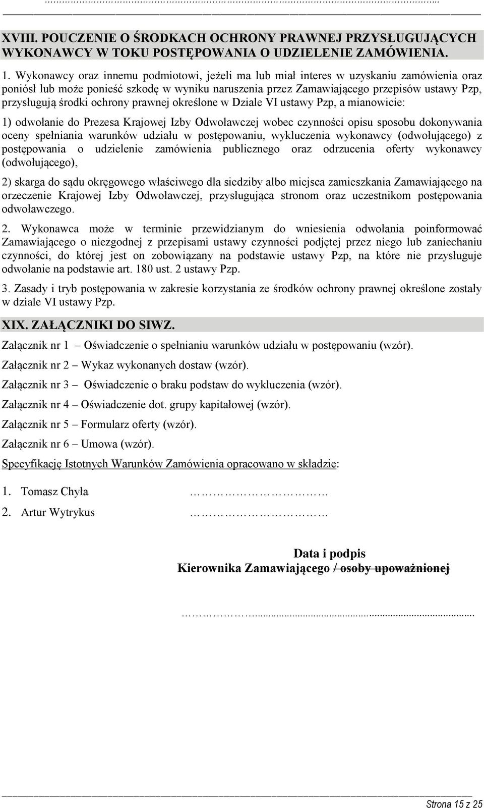 środki ochrony prawnej określone w Dziale VI ustawy Pzp, a mianowicie: 1) odwołanie do Prezesa Krajowej Izby Odwoławczej wobec czynności opisu sposobu dokonywania oceny spełniania warunków udziału w