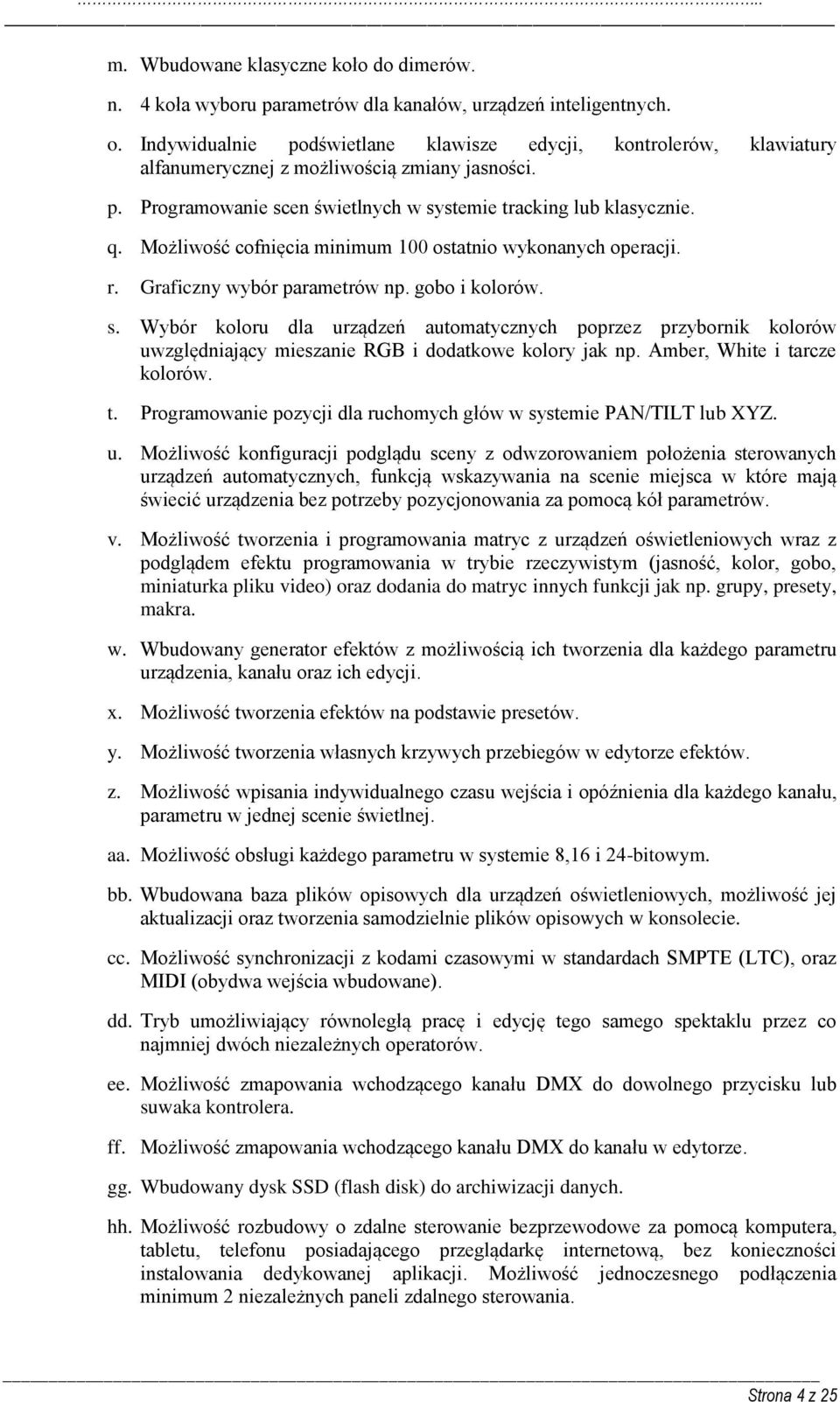 Możliwość cofnięcia minimum 100 ostatnio wykonanych operacji. r. Graficzny wybór parametrów np. gobo i kolorów. s.