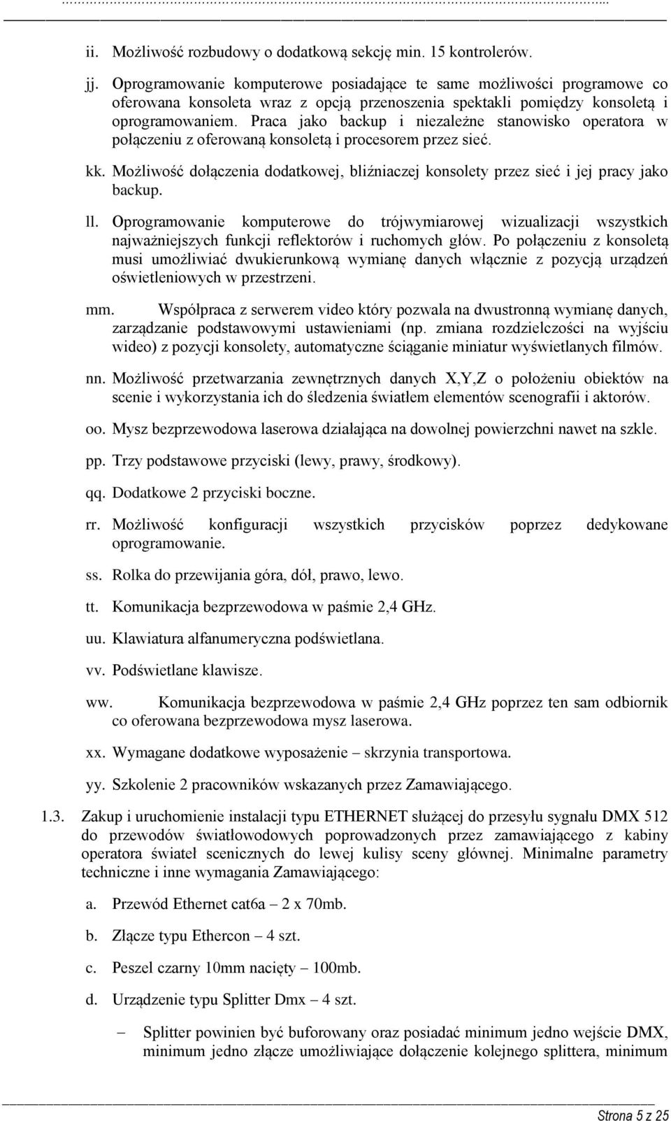 Praca jako backup i niezależne stanowisko operatora w połączeniu z oferowaną konsoletą i procesorem przez sieć. kk.