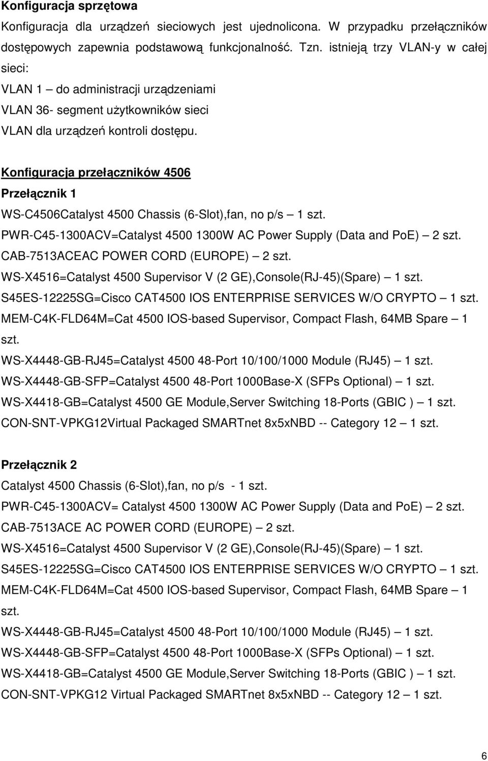 Konfiguracja przełączników 4506 Przełącznik WS-C4506Catalyst 4500 Chassis (6-Slot),fan, no p/s szt. PWR-C45-00ACV=Catalyst 4500 00W AC Power Supply (Data and PoE) 2 szt.