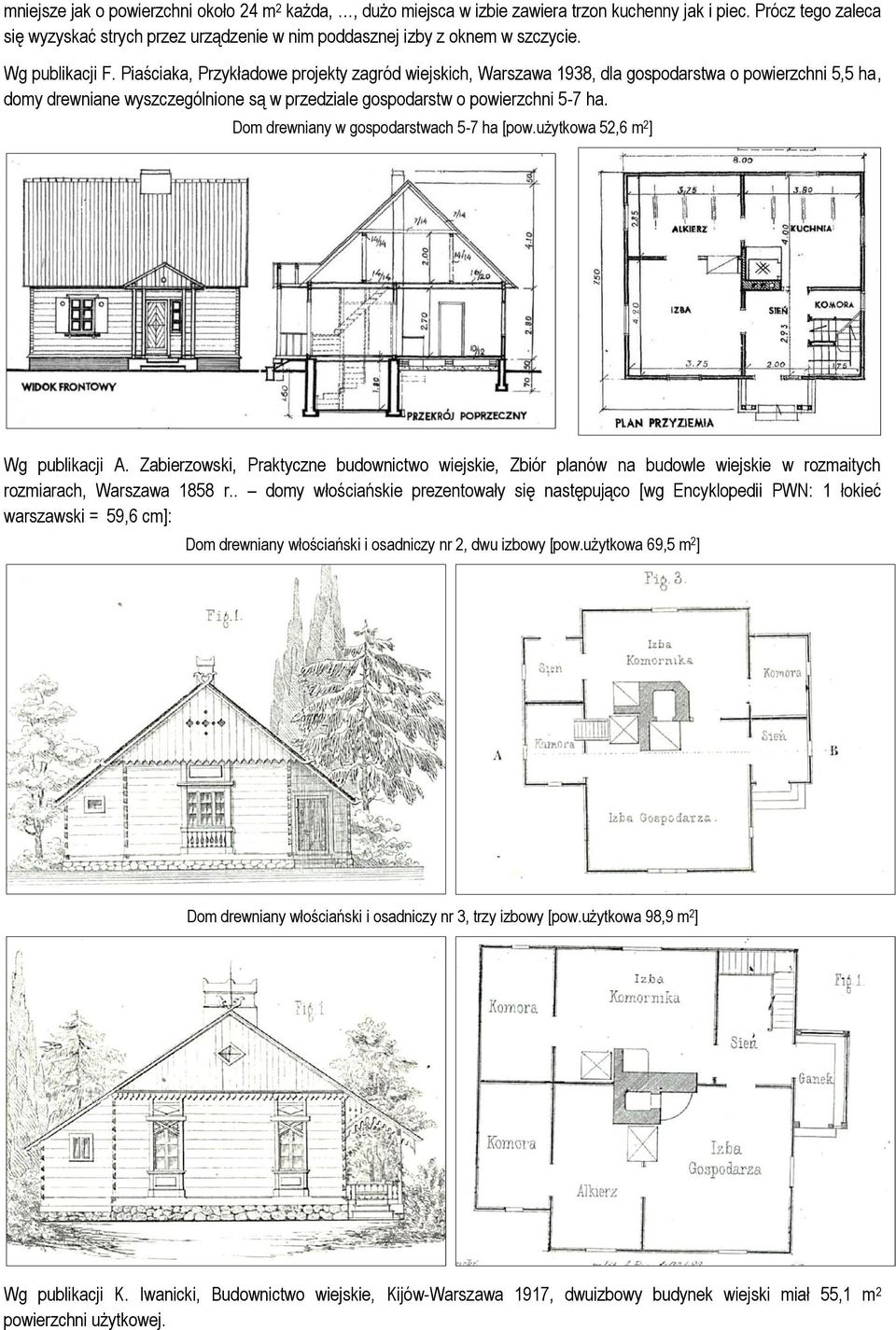 Piaściaka, Przykładowe projekty zagród wiejskich, Warszawa 1938, dla gospodarstwa o powierzchni 5,5 ha, domy drewniane wyszczególnione są w przedziale gospodarstw o powierzchni 5-7 ha.