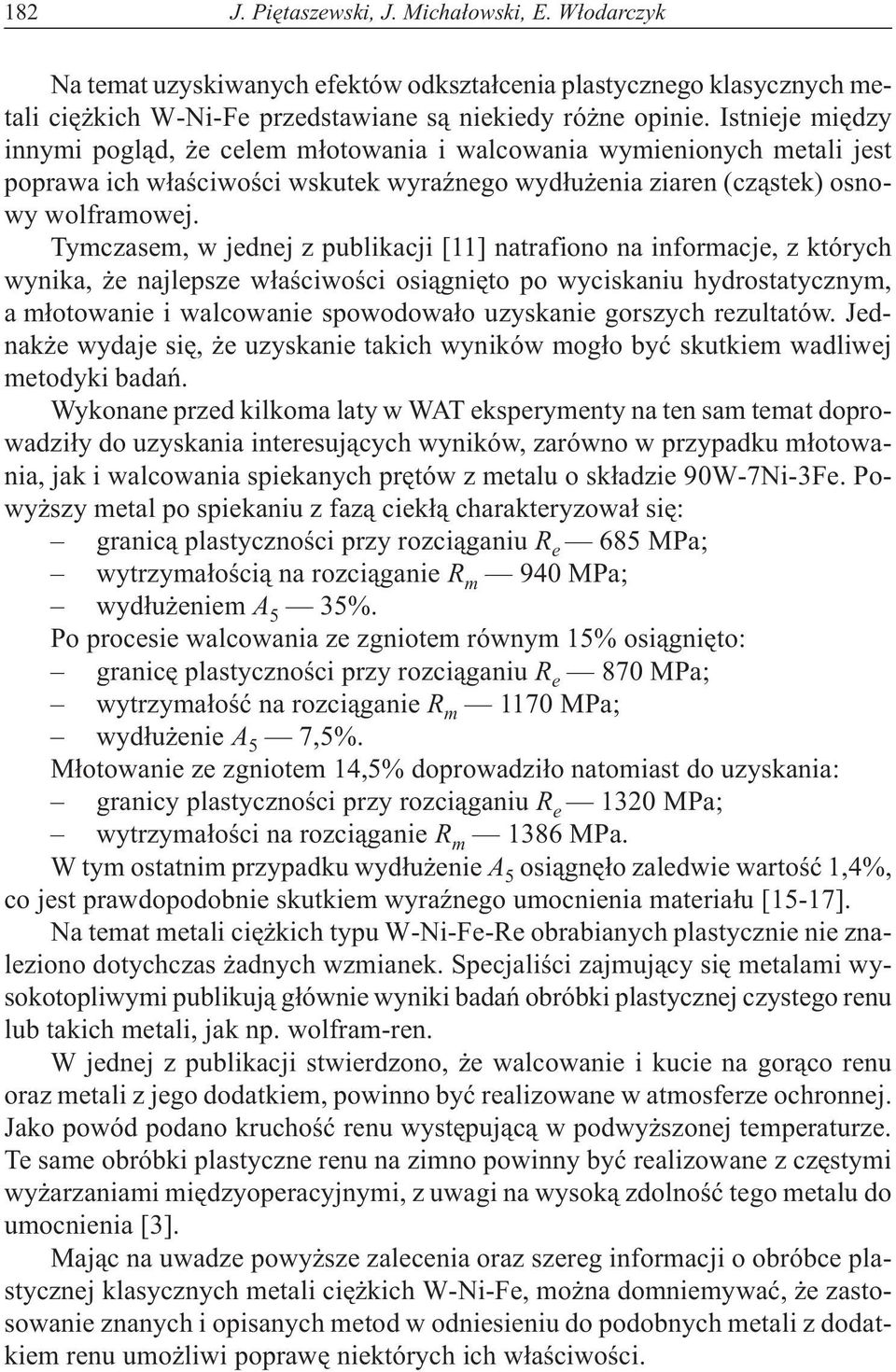 Tymczasem, w jednej z publikacji [11] natrafiono na informacje, z których wynika, e najlepsze w³aœciwoœci osi¹gniêto po wyciskaniu hydrostatycznym, a m³otowanie i walcowanie spowodowa³o uzyskanie