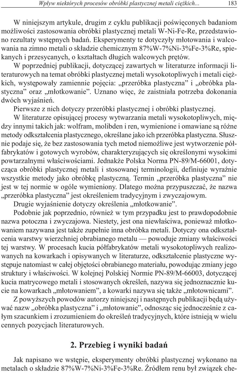 Eksperymenty te dotyczy³y m³otowania i walcowania na zimno metali o sk³adzie chemicznym 87%W-7%Ni-3%Fe-3%Re, spiekanych i przesycanych, o kszta³tach d³ugich walcowych prêtów.