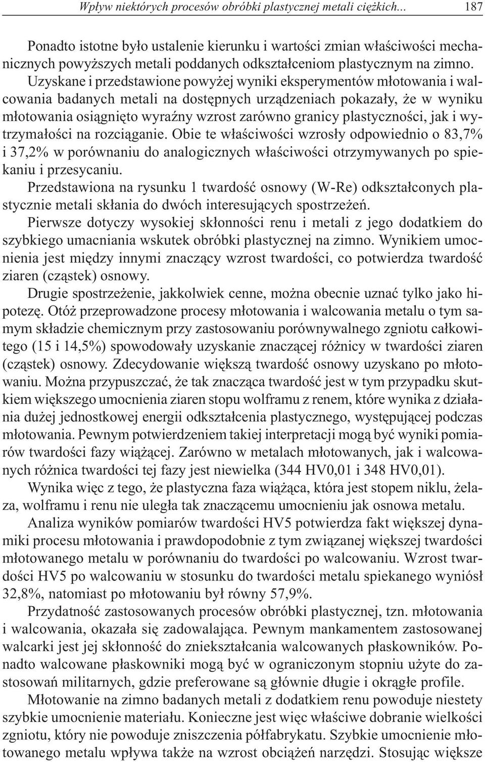 Uzyskane i przedstawione powy ej wyniki eksperymentów m³otowania i walcowania badanych metali na dostêpnych urz¹dzeniach pokaza³y, e w wyniku m³otowania osi¹gniêto wyraÿny wzrost zarówno granicy