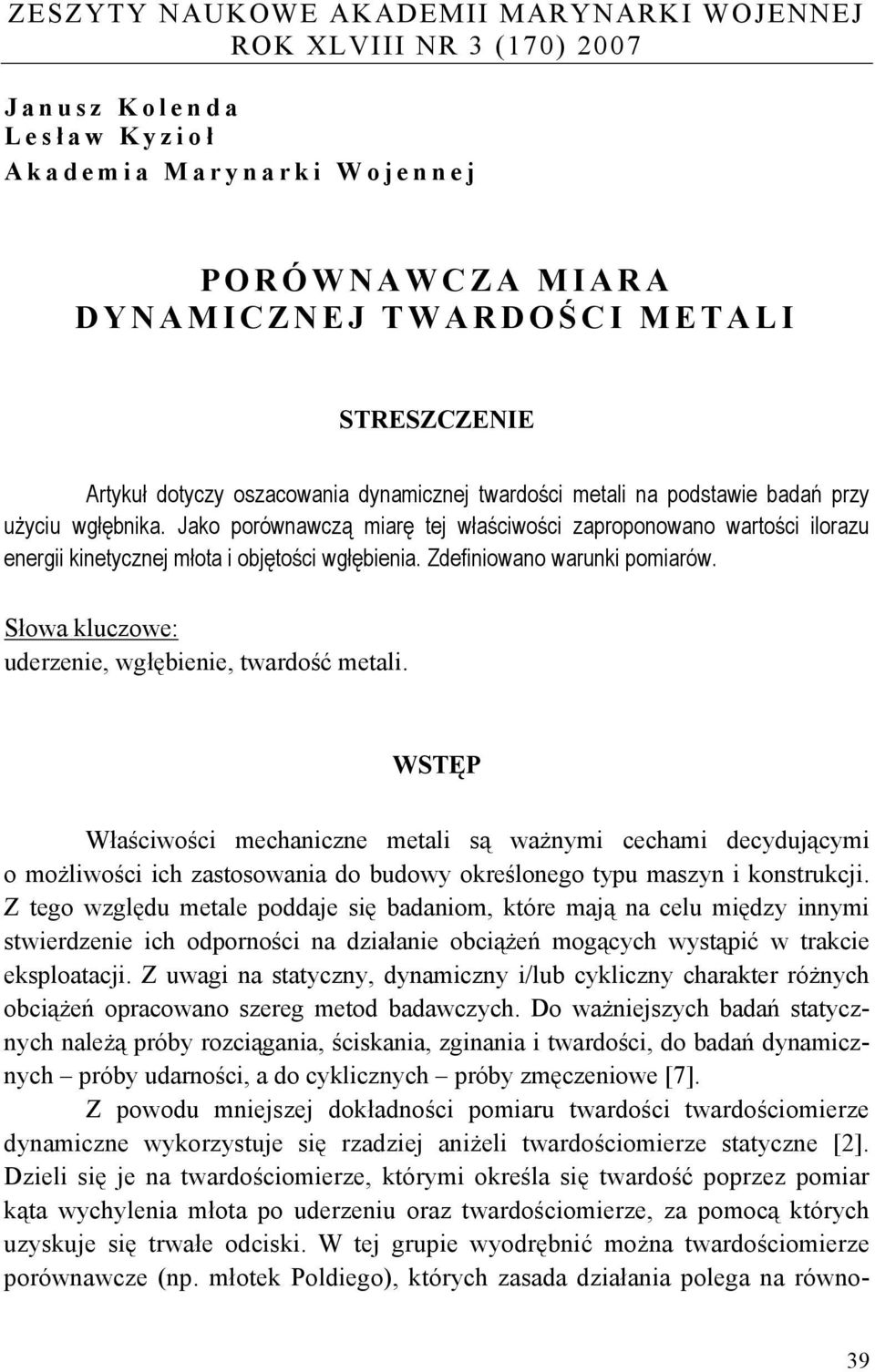 Jako porównawczą miarę tej właściwości zaproponowano wartości ilorazu energii kinetycznej młota i objętości wgłębienia. Zdefiniowano warunki pomiarów.