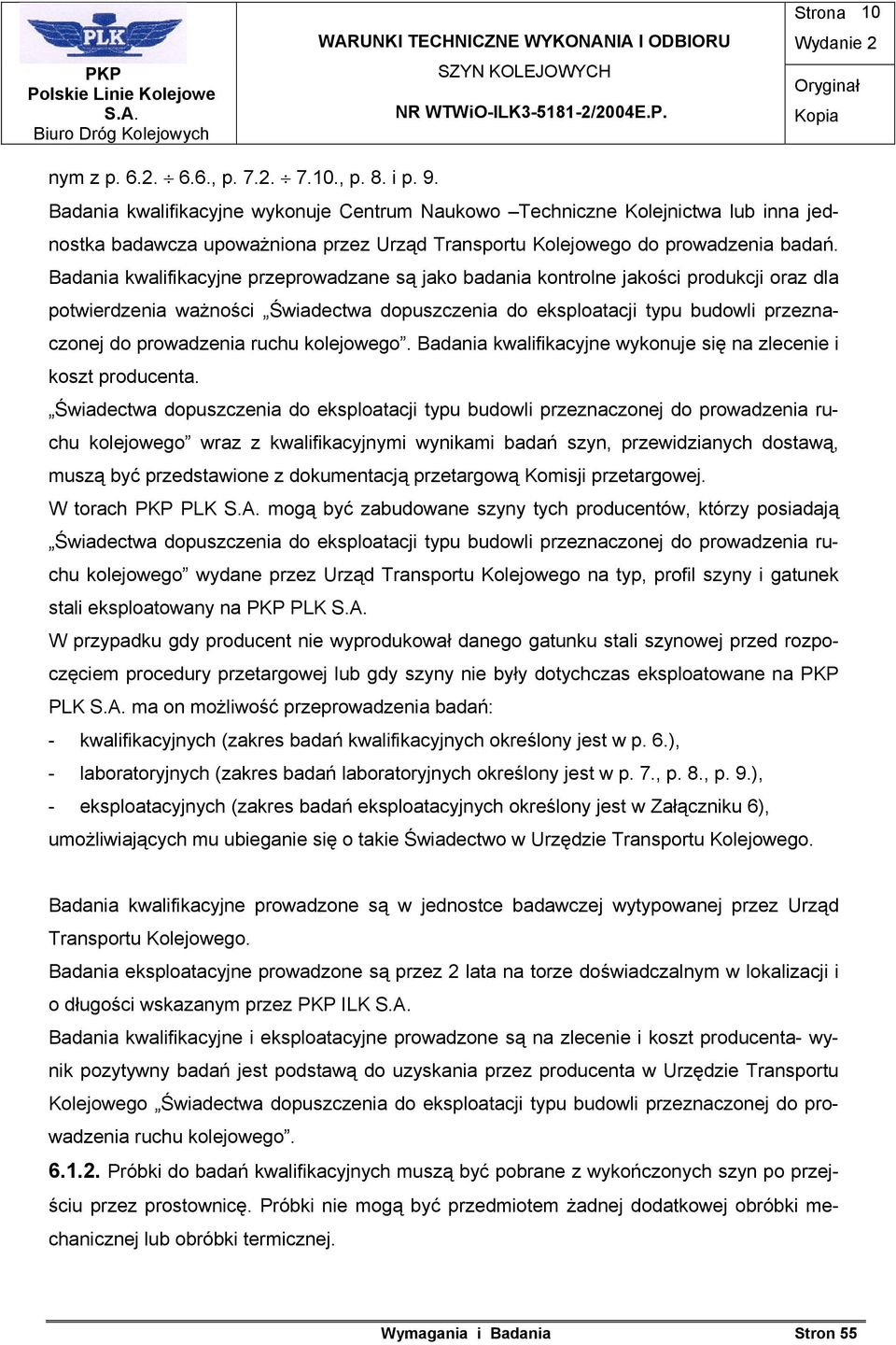 Badania kwalifikacyjne przeprowadzane są jako badania kontrolne jakości produkcji oraz dla potwierdzenia ważności Świadectwa dopuszczenia do eksploatacji typu budowli przeznaczonej do prowadzenia