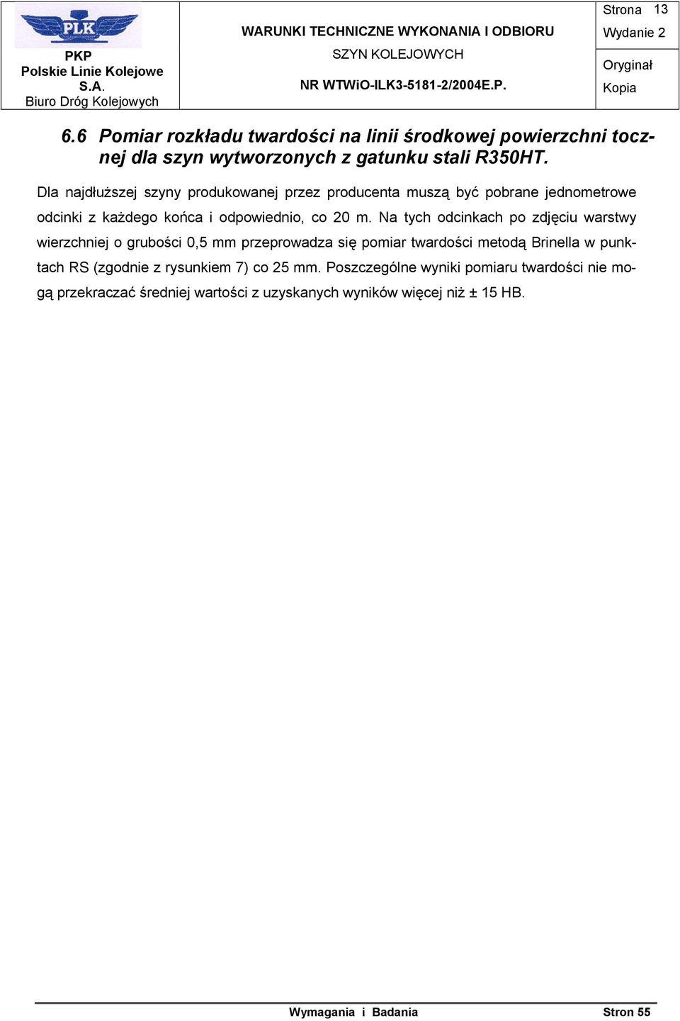 Na tych odcinkach po zdjęciu warstwy wierzchniej o grubości 0,5 mm przeprowadza się pomiar twardości metodą Brinella w punktach RS