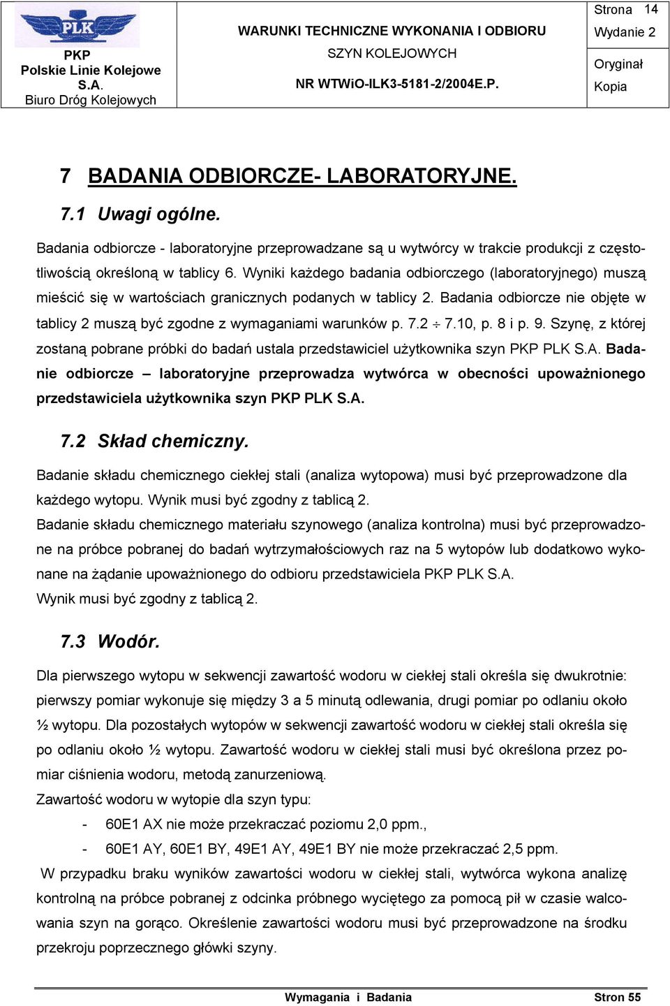 Badania odbiorcze nie objęte w tablicy 2 muszą być zgodne z wymaganiami warunków p. 7.2 7.10, p. 8 i p. 9.