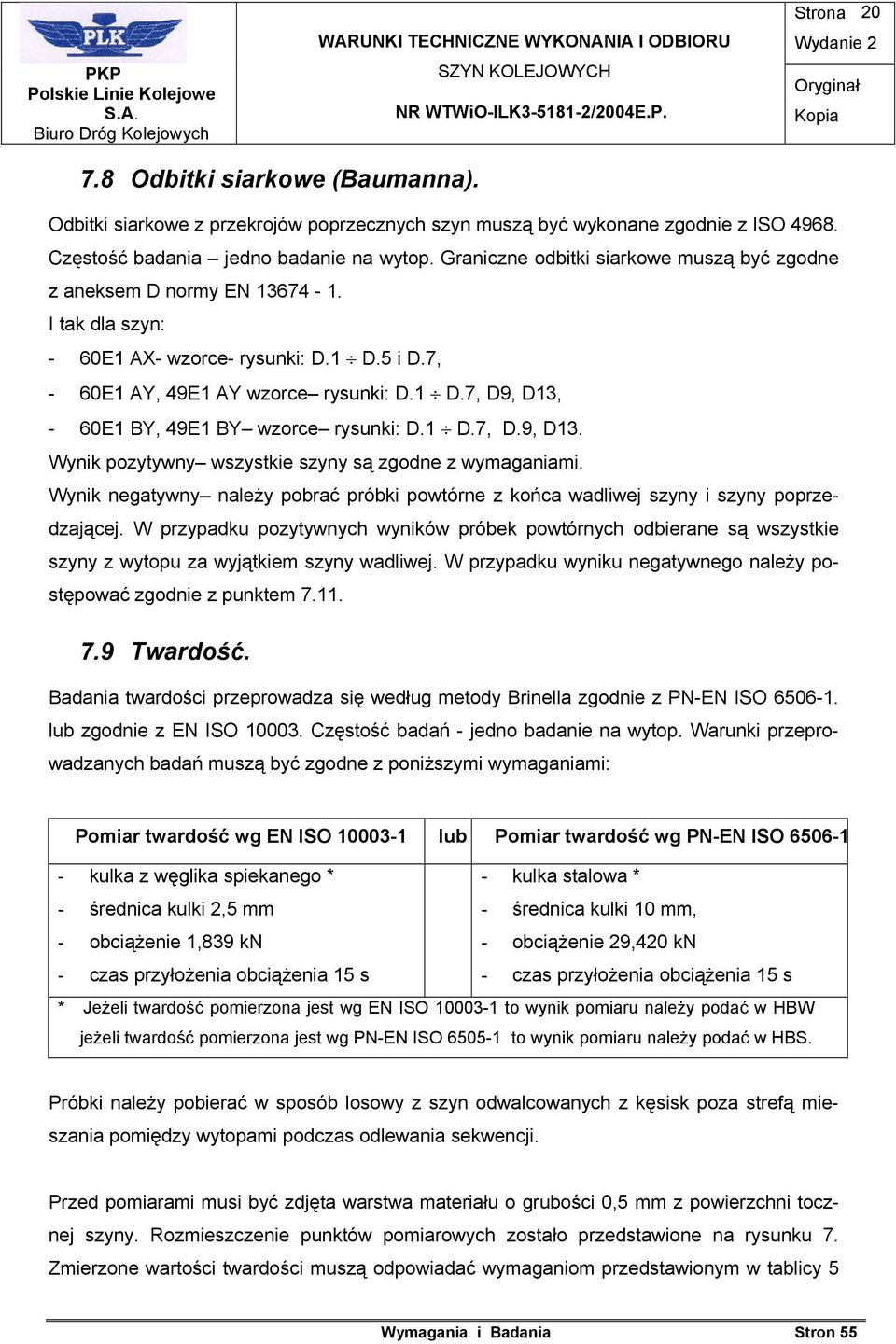 1 D.7, D.9, D13. Wynik pozytywny wszystkie szyny są zgodne z wymaganiami. Wynik negatywny należy pobrać próbki powtórne z końca wadliwej szyny i szyny poprzedzającej.
