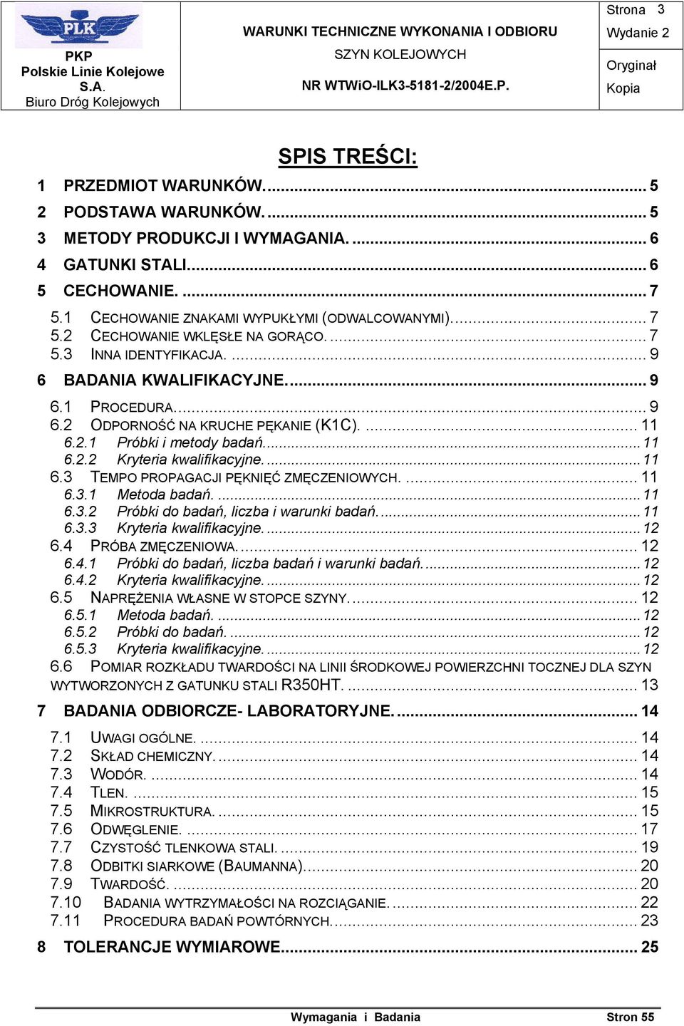 ..11 6.3 TEMPO PROPAGACJI PĘKNIĘĆ ZMĘCZENIOWYCH.... 11 6.3.1 Metoda badań....11 6.3.2 Próbki do badań, liczba i warunki badań...11 6.3.3 Kryteria kwalifikacyjne...12 6.4 