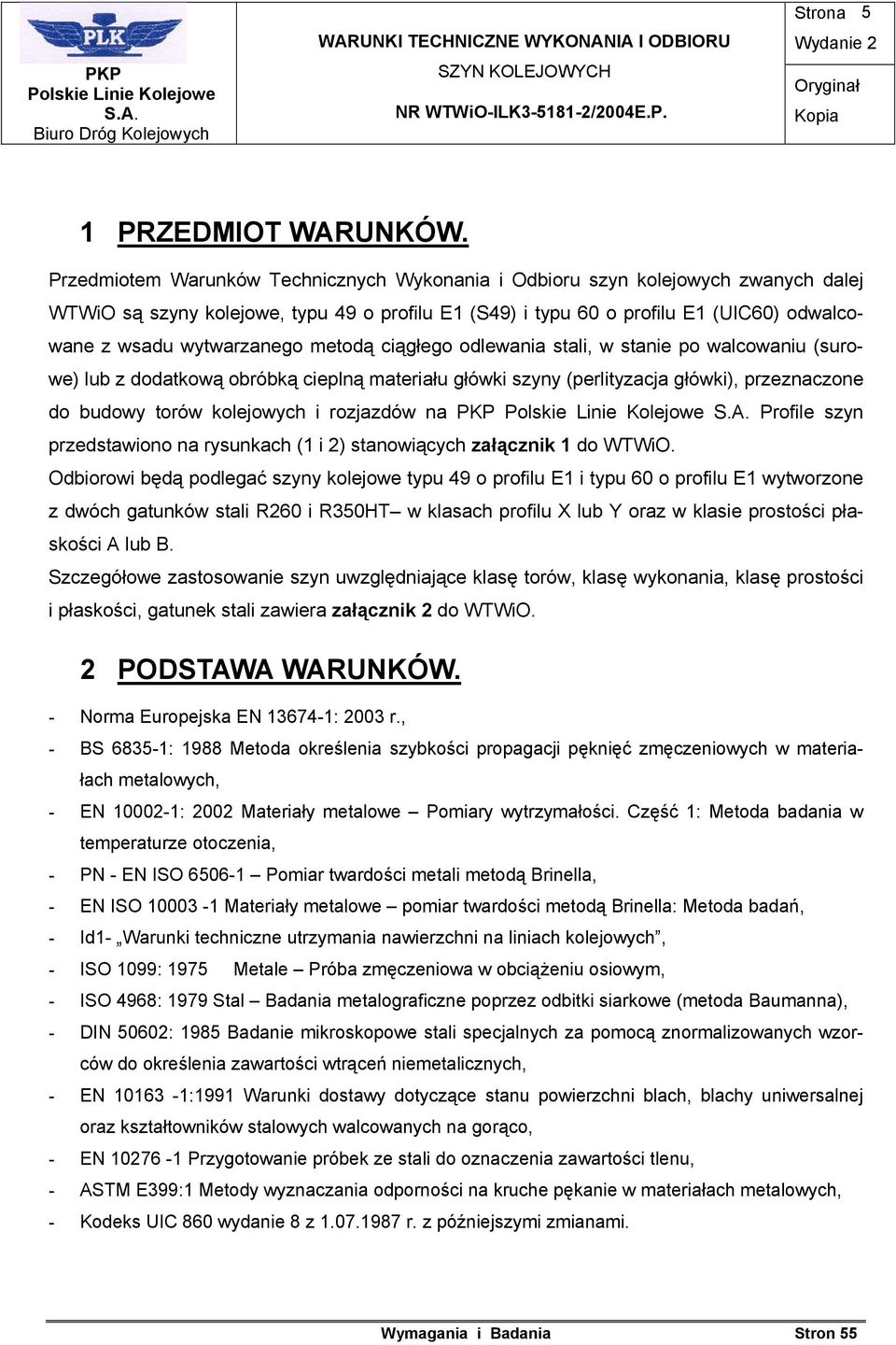 metodą ciągłego odlewania stali, w stanie po walcowaniu (surowe) lub z dodatkową obróbką cieplną materiału główki szyny (perlityzacja główki), przeznaczone do budowy torów kolejowych i rozjazdów na