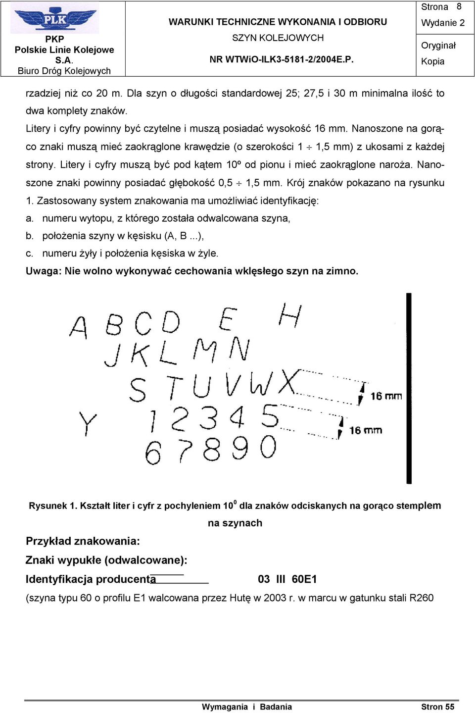 Nanoszone znaki powinny posiadać głębokość 0,5 1,5 mm. Krój znaków pokazano na rysunku 1. Zastosowany system znakowania ma umożliwiać identyfikację: a.