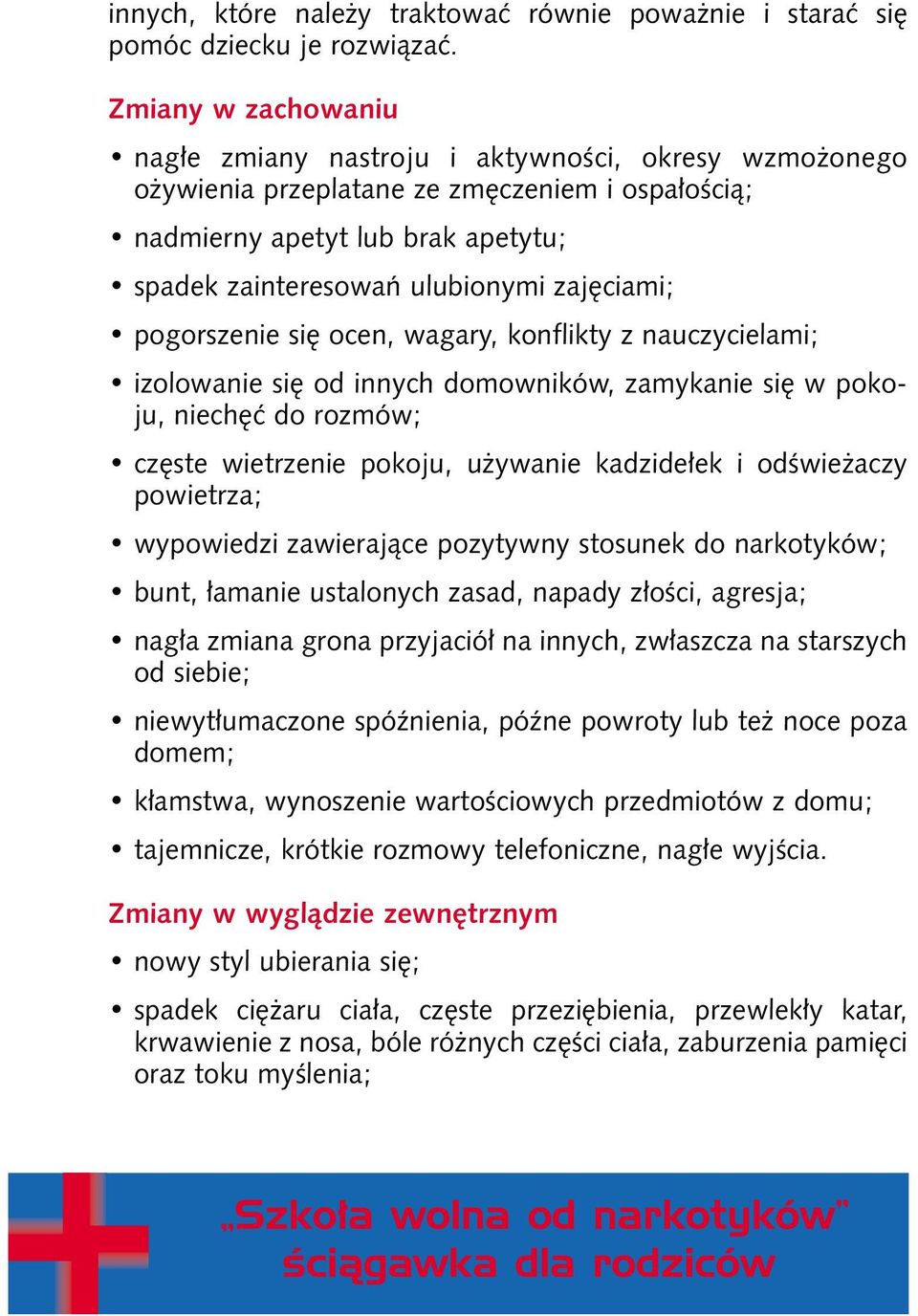 ciami; pogorszenie si ocen, wagary, konflikty z nauczycielami; izolowanie si od innych domowników, zamykanie si w pokoju, niech ç do rozmów; cz ste wietrzenie pokoju, u ywanie kadzide ek i odêwie