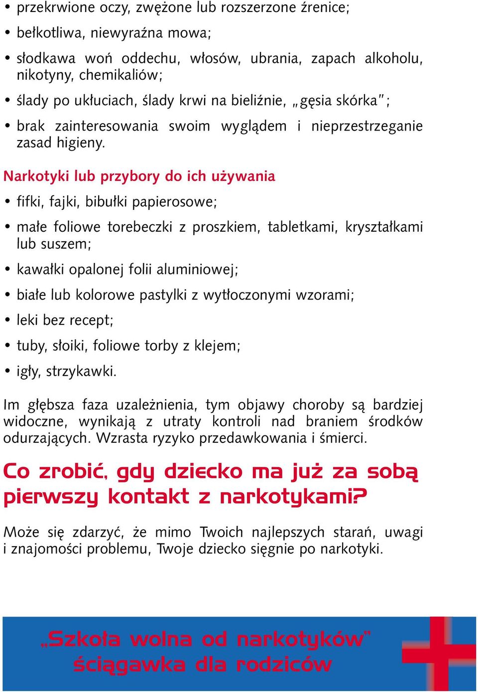 Narkotyki lub przybory do ich u ywania fifki, fajki, bibu ki papierosowe; ma e foliowe torebeczki z proszkiem, tabletkami, kryszta kami lub suszem; kawa ki opalonej folii aluminiowej; bia e lub
