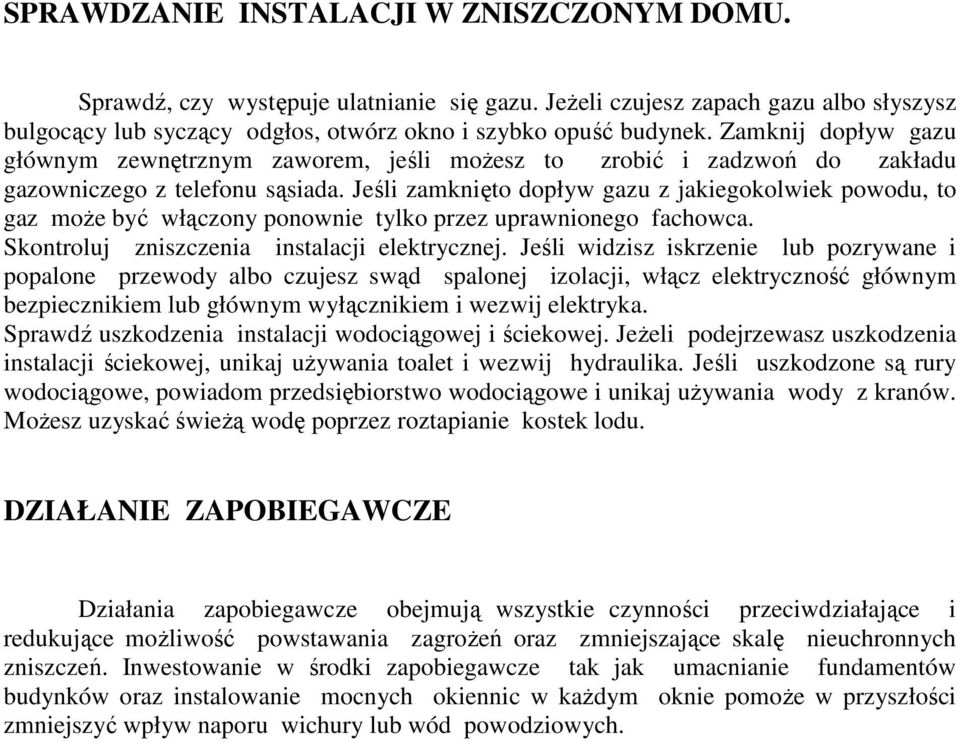Jeśli zamknięto dopływ gazu z jakiegokolwiek powodu, to gaz może być włączony ponownie tylko przez uprawnionego fachowca. Skontroluj zniszczenia instalacji elektrycznej.