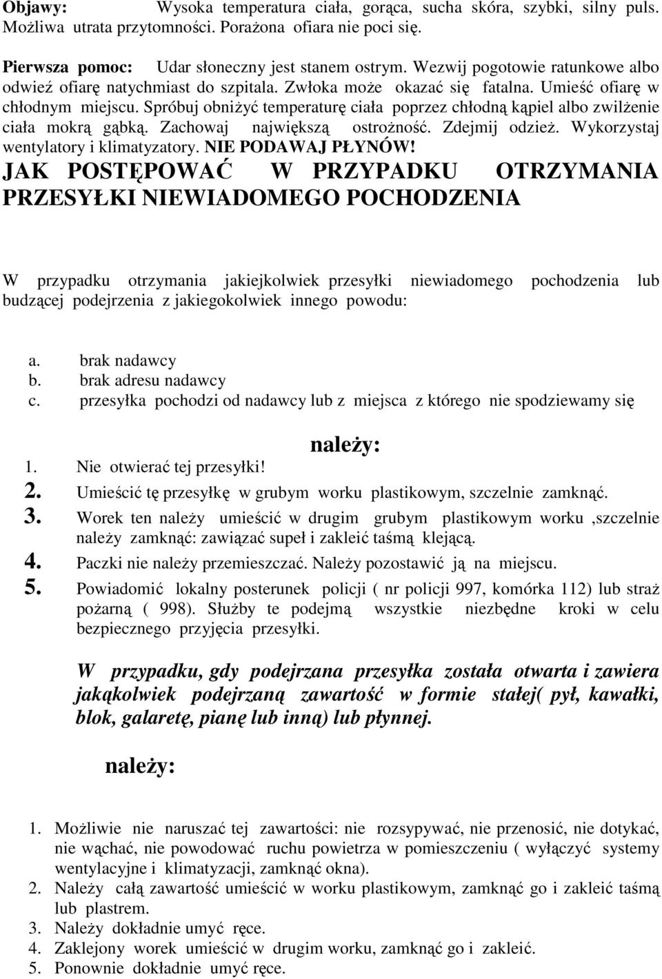 Spróbuj obniżyć temperaturę ciała poprzez chłodną kąpiel albo zwilżenie ciała mokrą gąbką. Zachowaj największą ostrożność. Zdejmij odzież. Wykorzystaj wentylatory i klimatyzatory. NIE PODAWAJ PŁYNÓW!