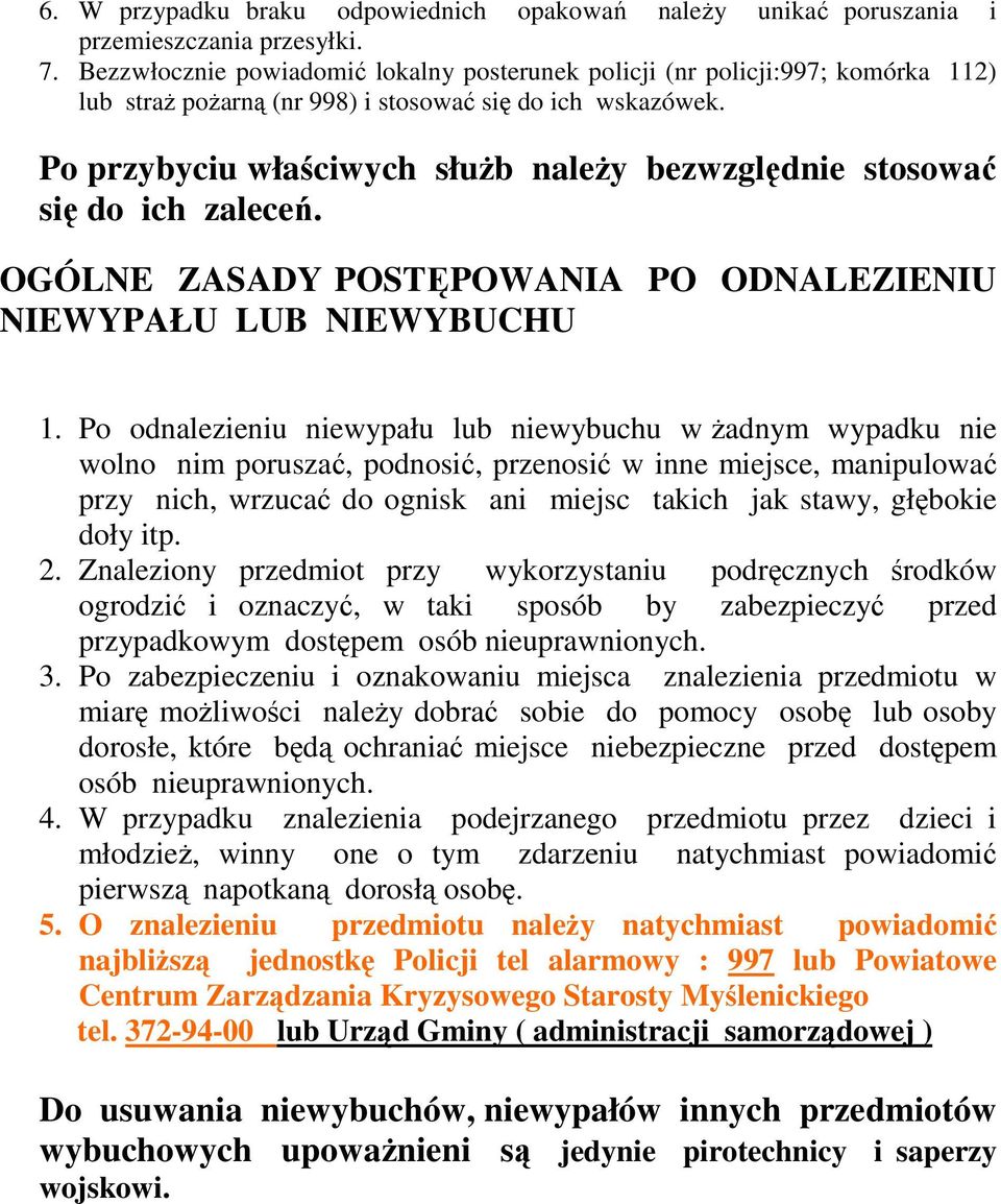 Po przybyciu właściwych służb należy bezwzględnie stosować się do ich zaleceń. OGÓLNE ZASADY POSTĘPOWANIA PO ODNALEZIENIU NIEWYPAŁU LUB NIEWYBUCHU 1.
