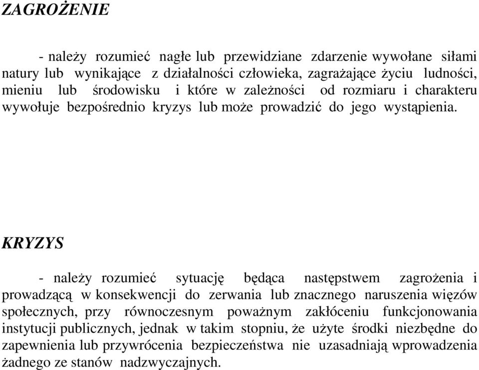 KRYZYS - należy rozumieć sytuację będąca następstwem zagrożenia i prowadzącą w konsekwencji do zerwania lub znacznego naruszenia więzów społecznych, przy równoczesnym