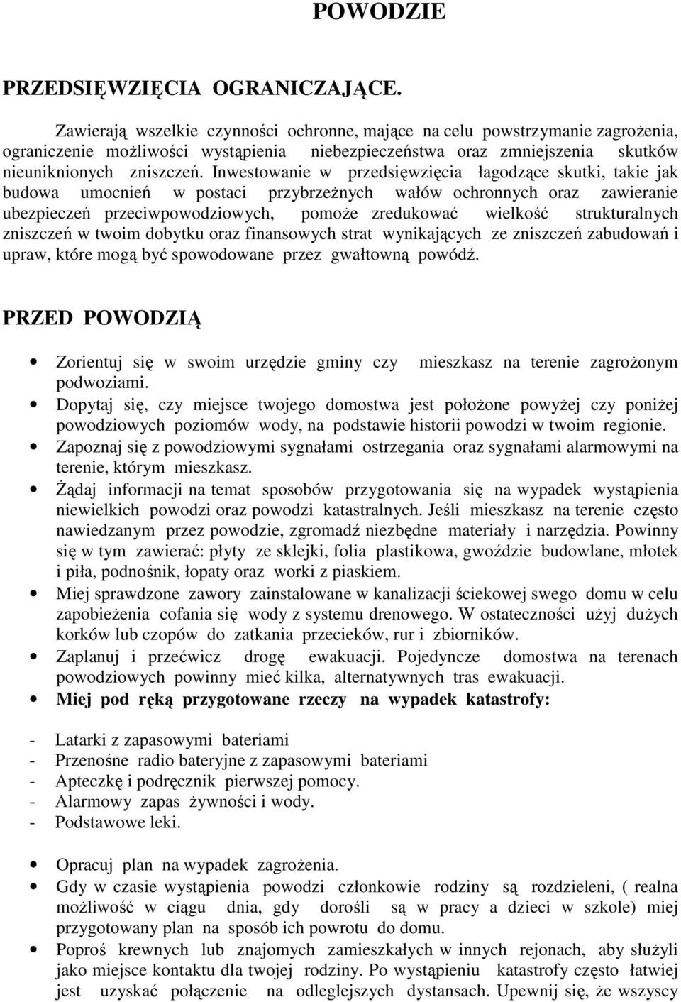 Inwestowanie w przedsięwzięcia łagodzące skutki, takie jak budowa umocnień w postaci przybrzeżnych wałów ochronnych oraz zawieranie ubezpieczeń przeciwpowodziowych, pomoże zredukować wielkość