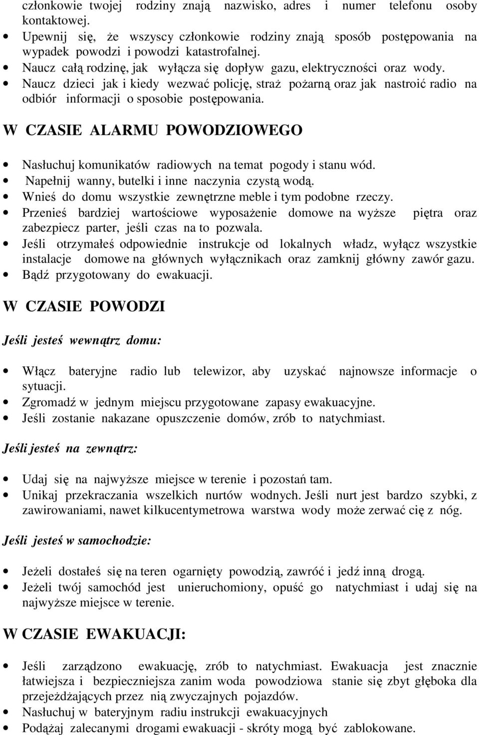 W CZASIE ALARMU POWODZIOWEGO Nasłuchuj komunikatów radiowych na temat pogody i stanu wód. Napełnij wanny, butelki i inne naczynia czystą wodą.