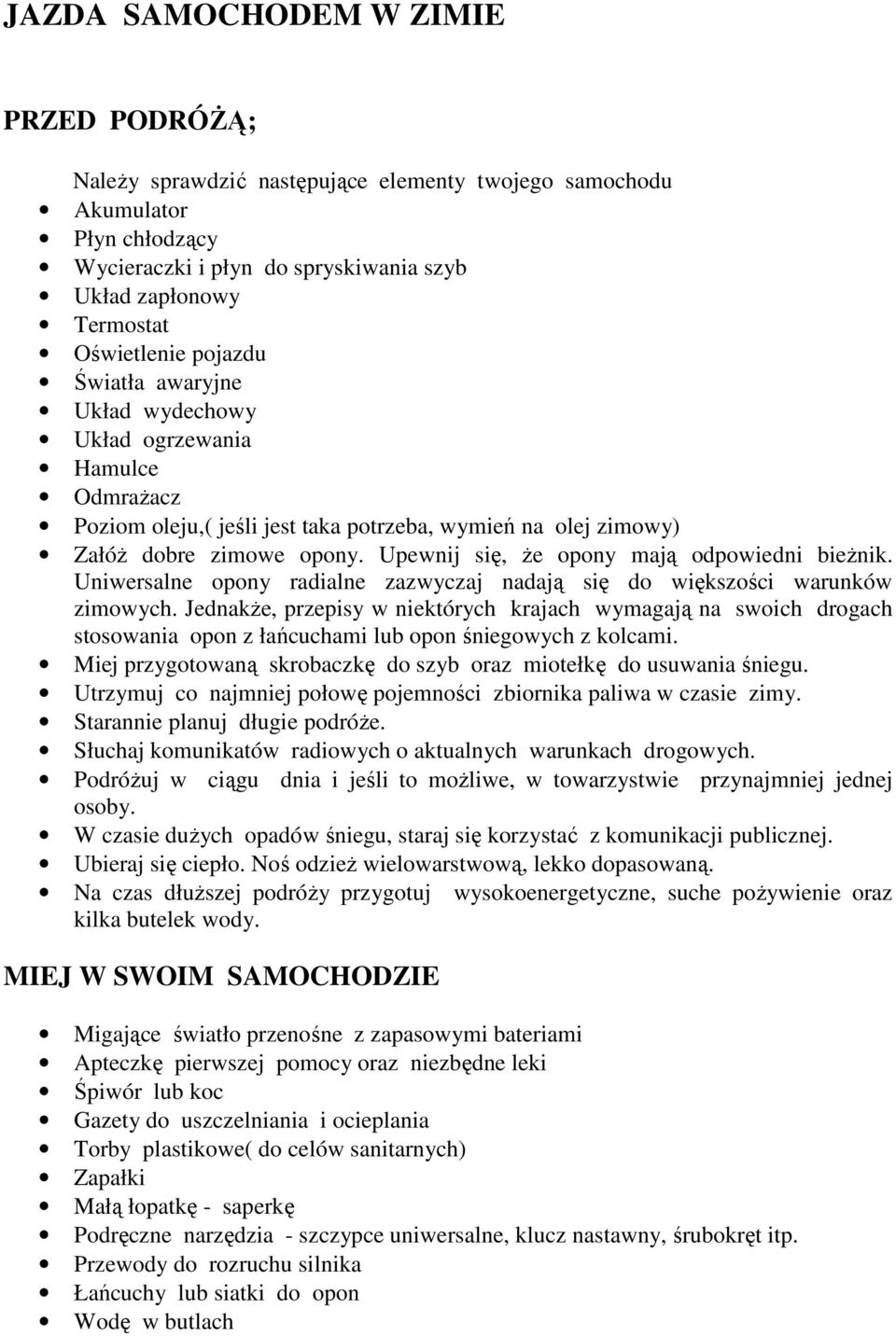 Upewnij się, że opony mają odpowiedni bieżnik. Uniwersalne opony radialne zazwyczaj nadają się do większości warunków zimowych.