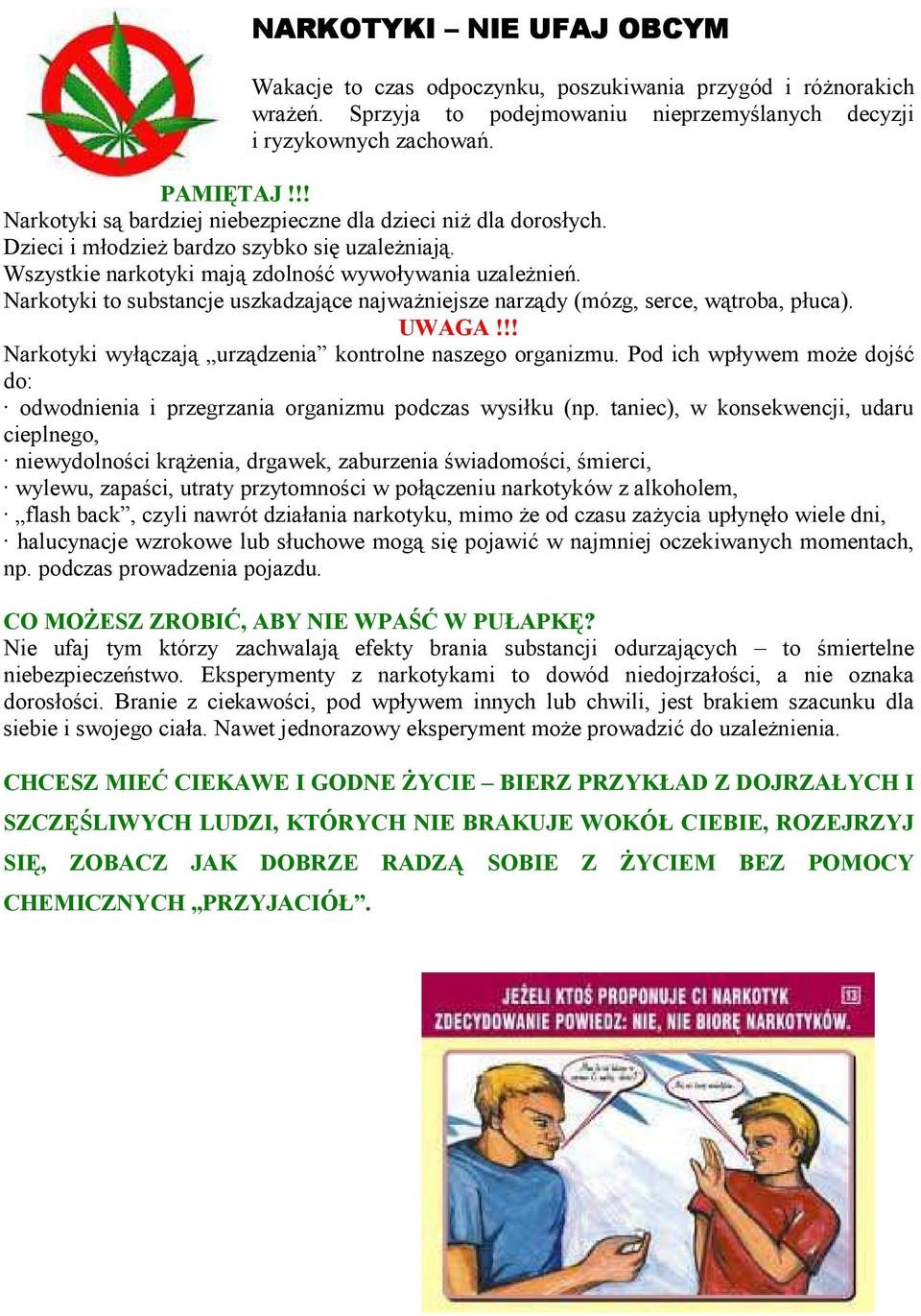 Narkotyki to substancje uszkadzające najważniejsze narządy (mózg, serce, wątroba, płuca). UWAGA!!! Narkotyki wyłączają urządzenia kontrolne naszego organizmu.