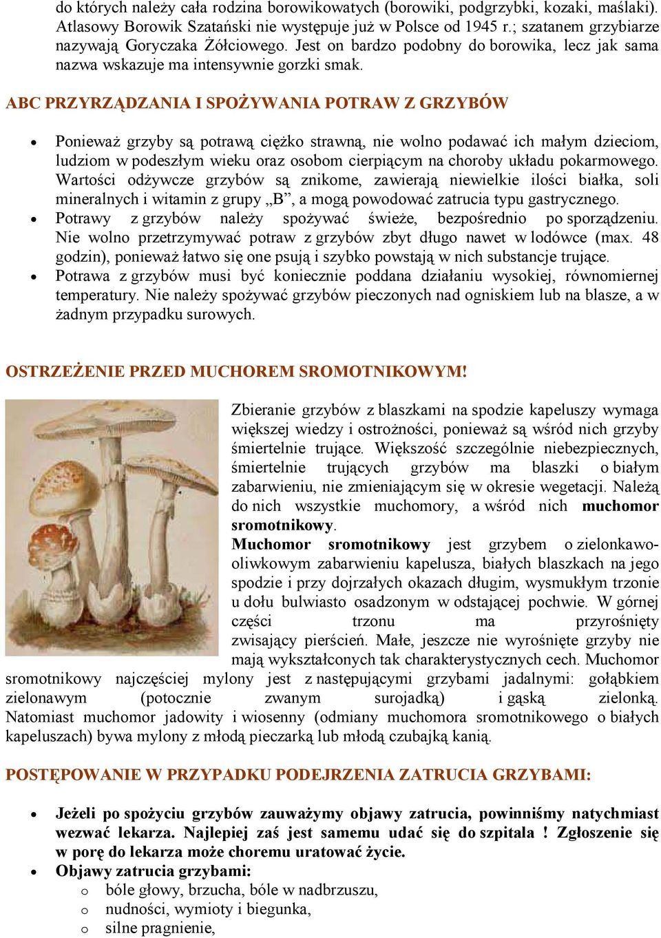 ABC PRZYRZĄDZANIA I SPOŻYWANIA POTRAW Z GRZYBÓW Ponieważ grzyby są potrawą ciężko strawną, nie wolno podawać ich małym dzieciom, ludziom w podeszłym wieku oraz osobom cierpiącym na choroby układu