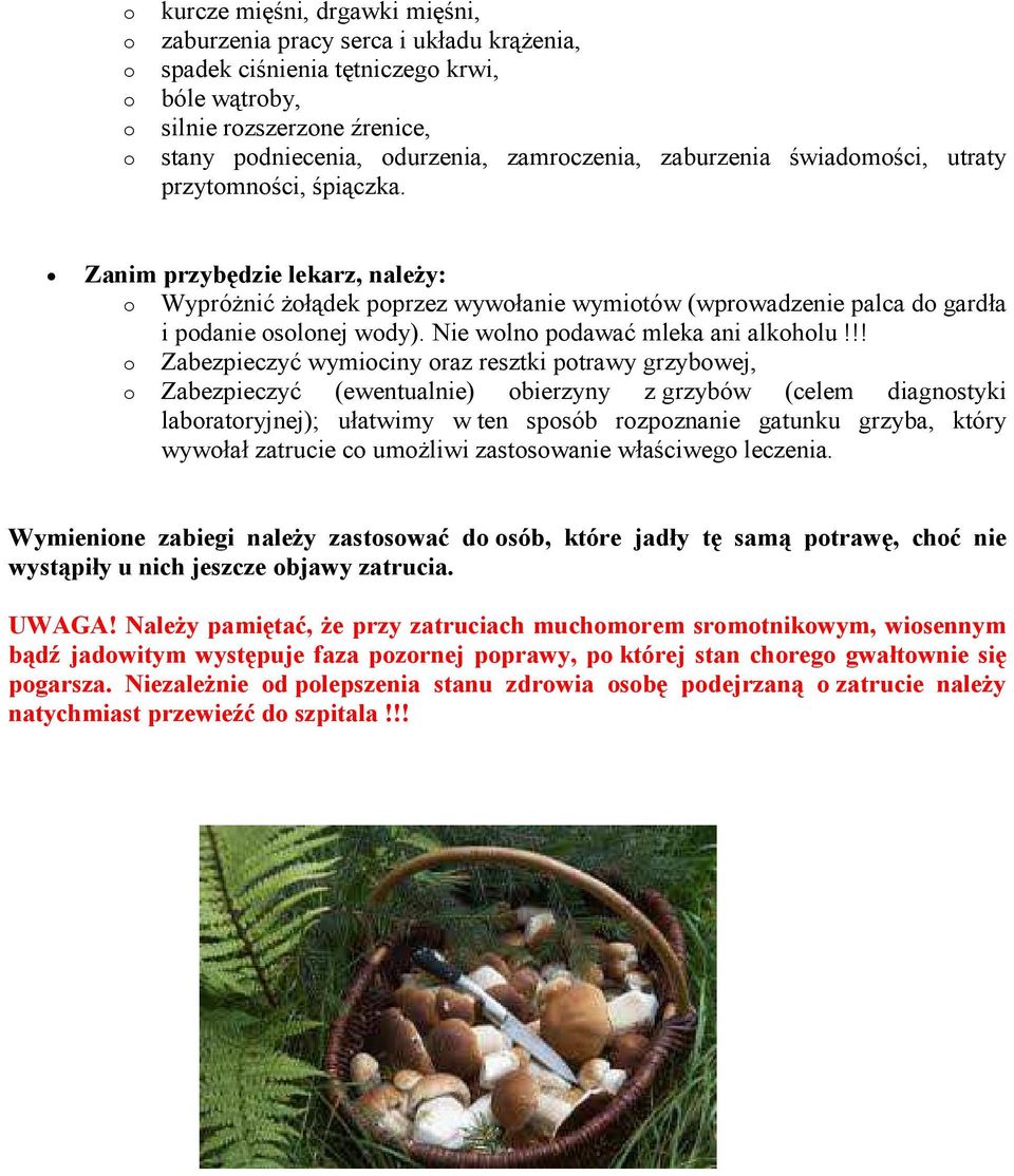Zanim przybędzie lekarz, należy: o Wypróżnić żołądek poprzez wywołanie wymiotów (wprowadzenie palca do gardła i podanie osolonej wody). Nie wolno podawać mleka ani alkoholu!