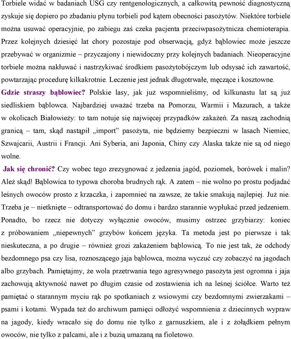 Przez kolejnych dziesięć lat chory pozostaje pod obserwacją, gdyż bąblowiec może jeszcze przebywać w organizmie przyczajony i niewidoczny przy kolejnych badaniach.