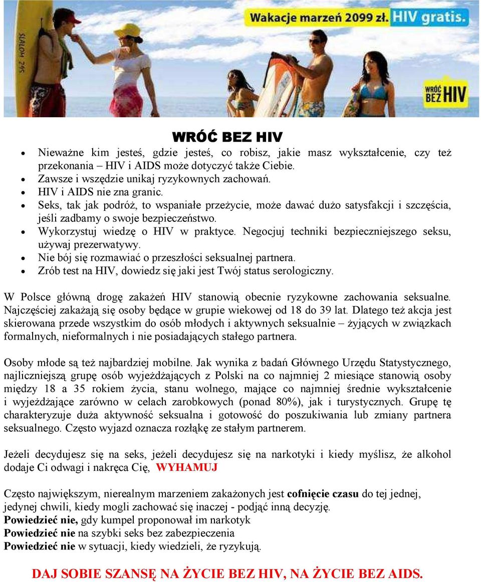 Negocjuj techniki bezpieczniejszego seksu, używaj prezerwatywy. Nie bój się rozmawiać o przeszłości seksualnej partnera. Zrób test na HIV, dowiedz się jaki jest Twój status serologiczny.