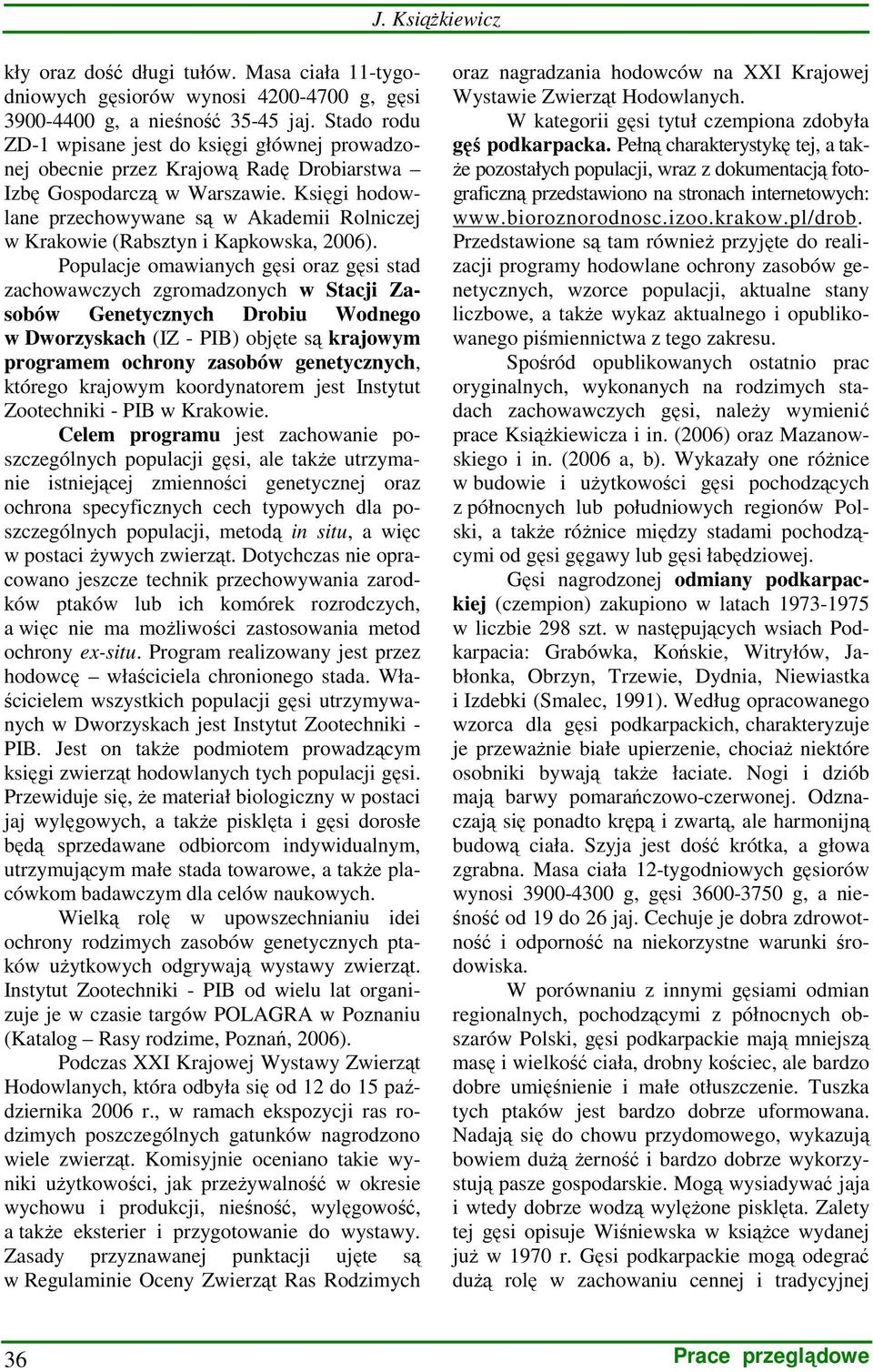 Księgi hodowlane przechowywane są w Akademii Rolniczej w Krakowie (Rabsztyn i Kapkowska, 2006).