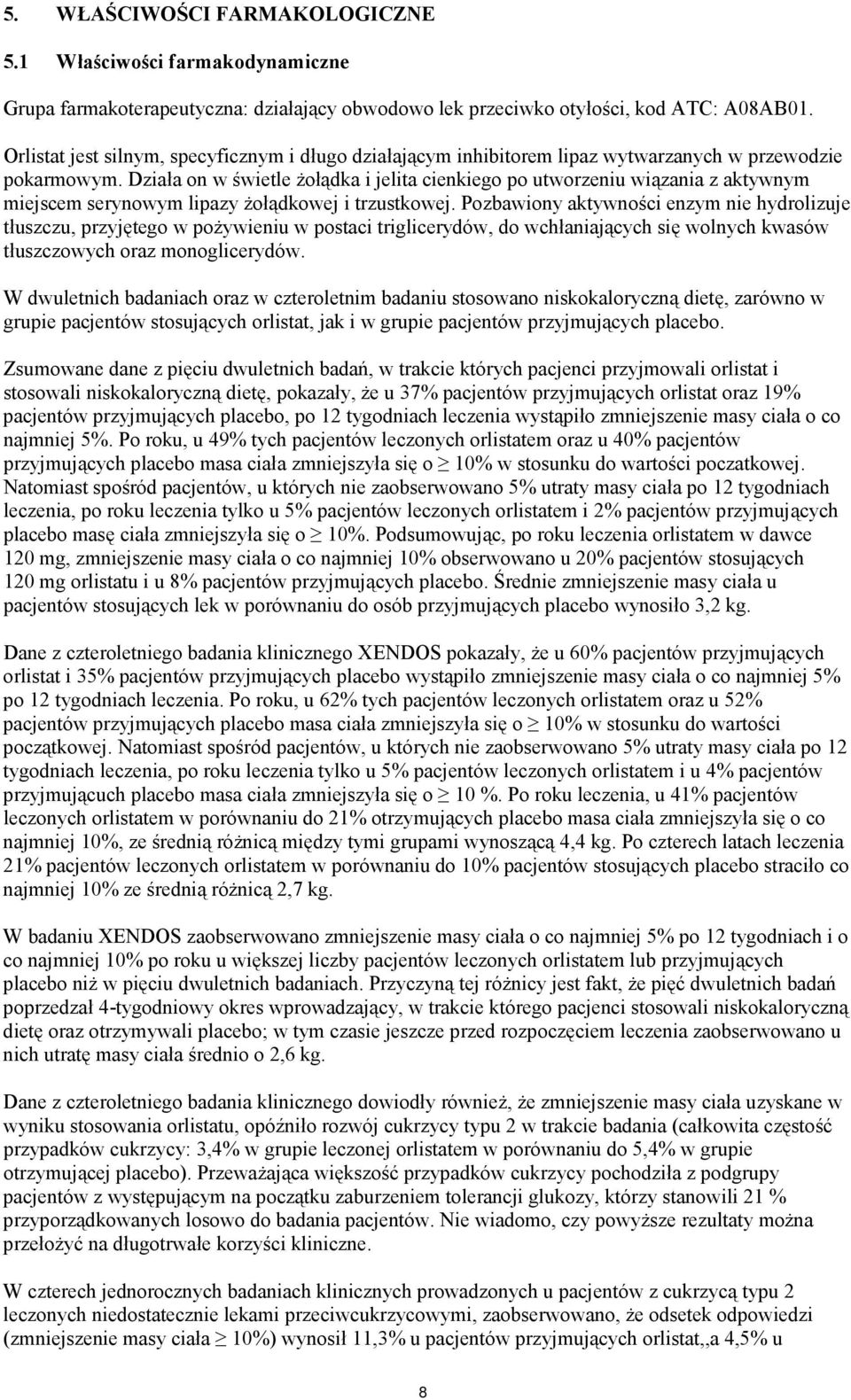 Działa on w świetle żołądka i jelita cienkiego po utworzeniu wiązania z aktywnym miejscem serynowym lipazy żołądkowej i trzustkowej.