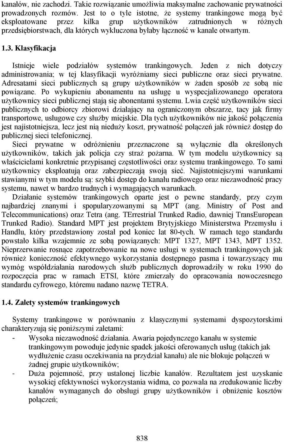 otwartym. 1.3. Klasyfikacja Istnieje wiele podziałów systemów trankingowych. Jeden z nich dotyczy administrowania; w tej klasyfikacji wyróżniamy sieci publiczne oraz sieci prywatne.