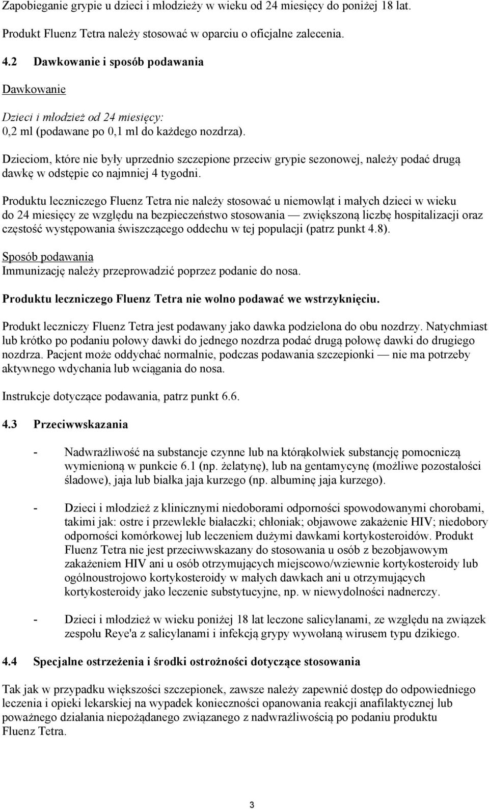 Dzieciom, które nie były uprzednio szczepione przeciw grypie sezonowej, należy podać drugą dawkę w odstępie co najmniej 4 tygodni.