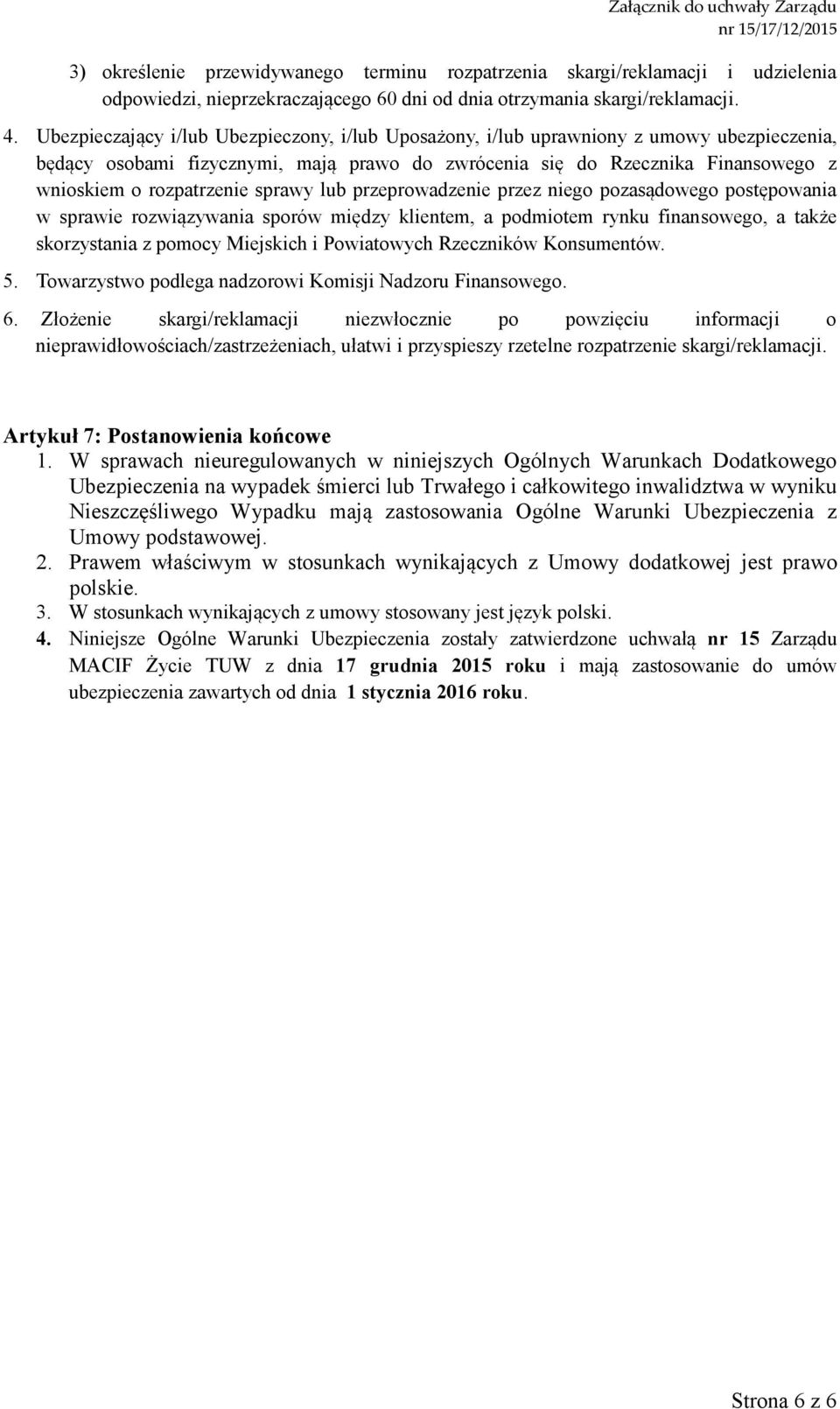 sprawy lub przeprowadzenie przez niego pozasądowego postępowania w sprawie rozwiązywania sporów między klientem, a podmiotem rynku finansowego, a także skorzystania z pomocy Miejskich i Powiatowych