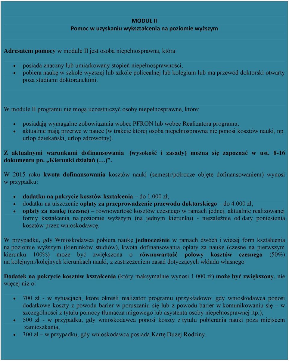 W module II programu nie mogą uczestniczyć osoby niepełnosprawne, które: posiadają wymagalne zobowiązania wobec PFRON lub wobec Realizatora programu, aktualnie mają przerwę w nauce (w trakcie której