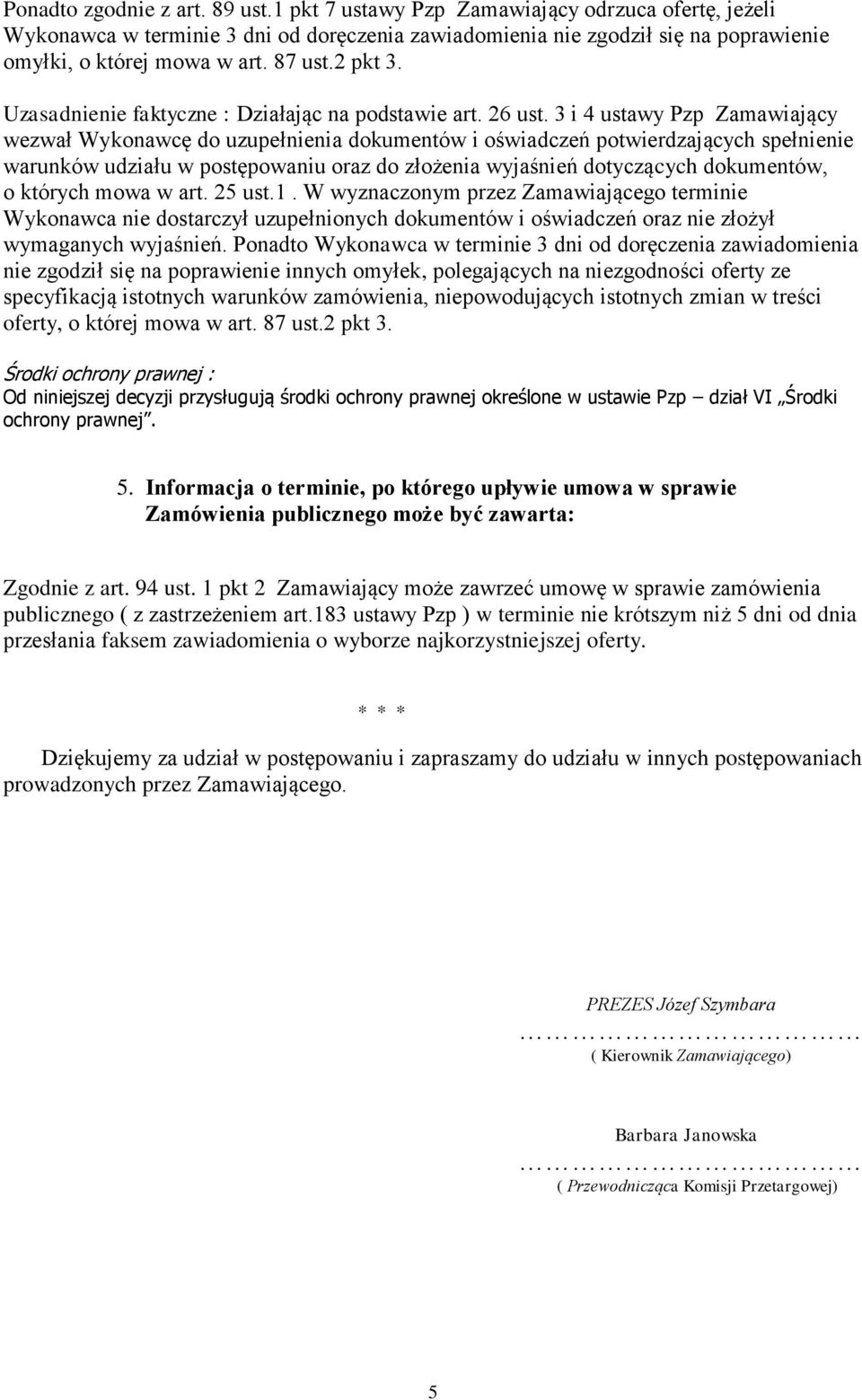 3 i 4 ustawy Pzp Zamawiający wezwał Wykonawcę do uzupełnienia dokumentów i oświadczeń potwierdzających spełnienie warunków udziału w postępowaniu oraz do złożenia wyjaśnień dotyczących dokumentów, o