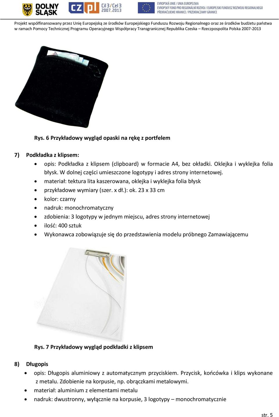 23 x 33 cm kolor: czarny, adres strony internetowej ilość: 400 sztuk Rys. 7 Przykładowy wygląd podkładki z klipsem 8) Długopis opis: Długopis aluminiowy z automatycznym przyciskiem.