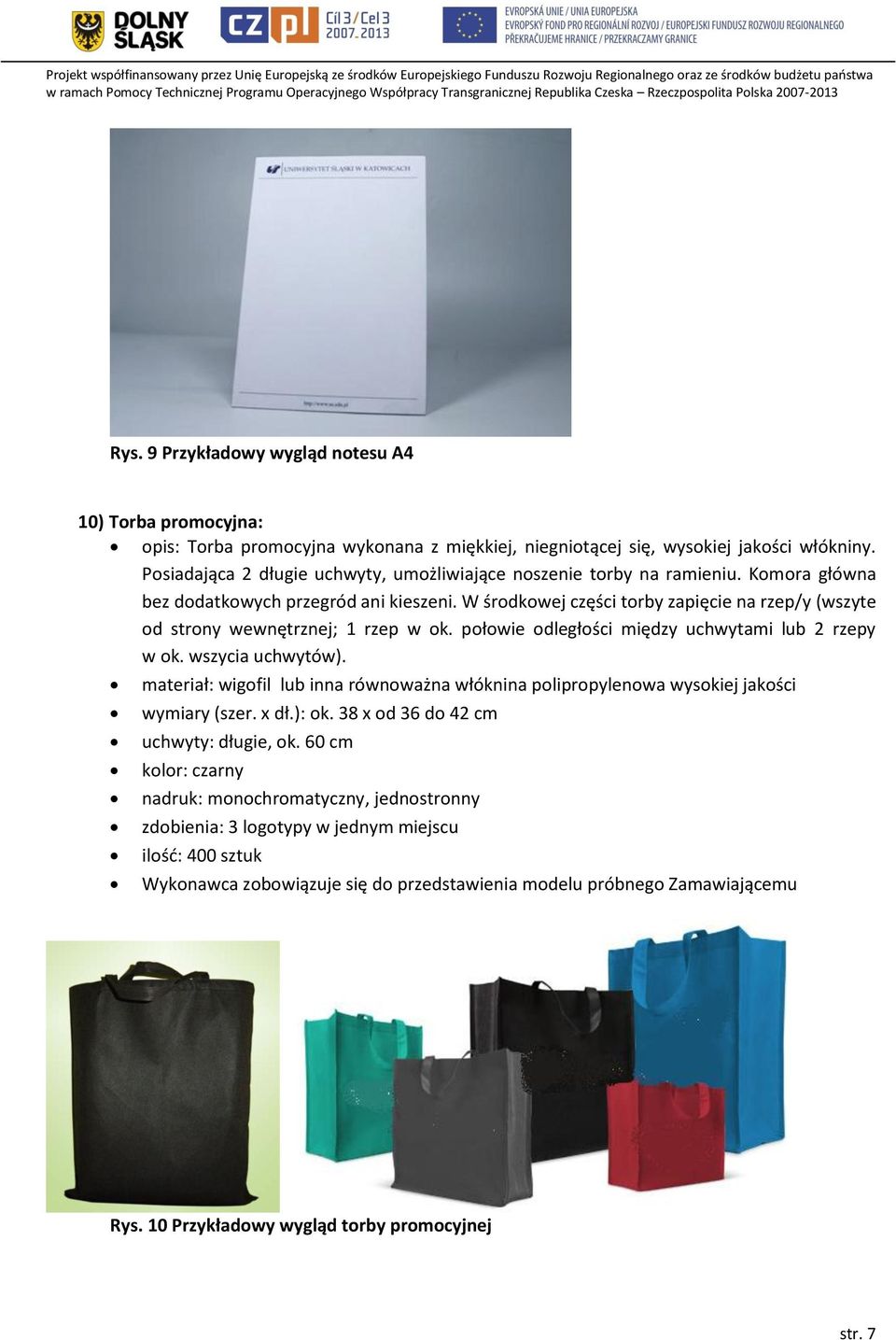 W środkowej części torby zapięcie na rzep/y (wszyte od strony wewnętrznej; 1 rzep w ok. połowie odległości między uchwytami lub 2 rzepy w ok. wszycia uchwytów).