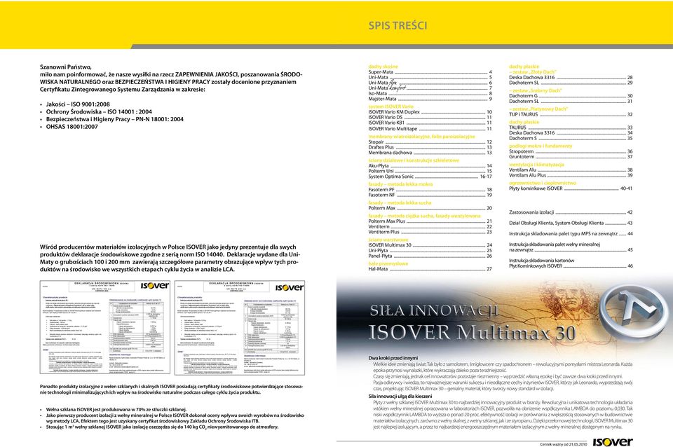 producentów materiałów izolacyjnych w Polsce ISOVER jako jedyny prezentuje dla swych produktów deklaracje środowiskowe zgodne z serią norm ISO 14040.