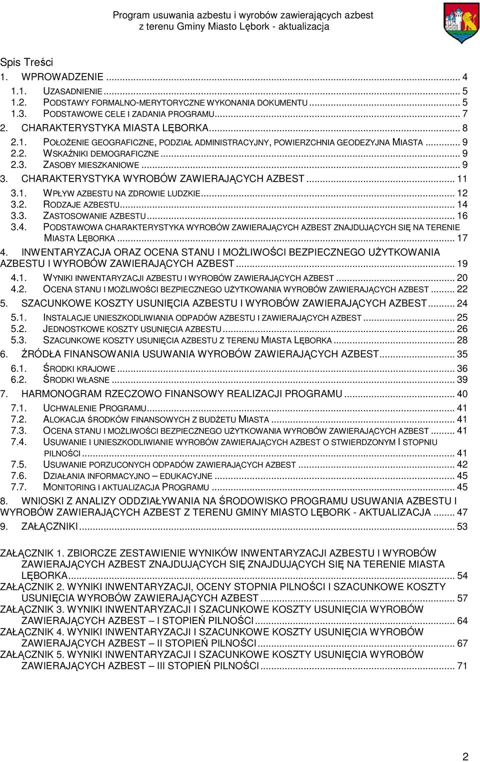 CHARAKTERYSTYKA WYROBÓW ZAWIERAJĄCYCH AZBEST... 11 3.1. WPŁYW AZBESTU NA ZDROWIE LUDZKIE... 12 3.2. RODZAJE AZBESTU... 14 