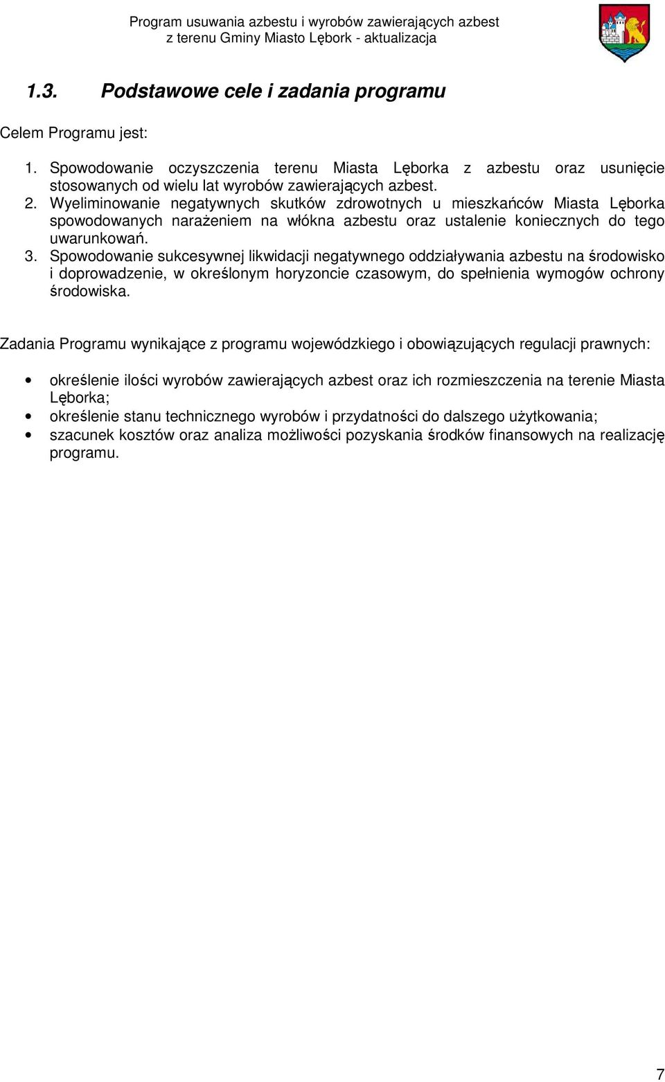 Spowodowanie sukcesywnej likwidacji negatywnego oddziaływania azbestu na środowisko i doprowadzenie, w określonym horyzoncie czasowym, do spełnienia wymogów ochrony środowiska.
