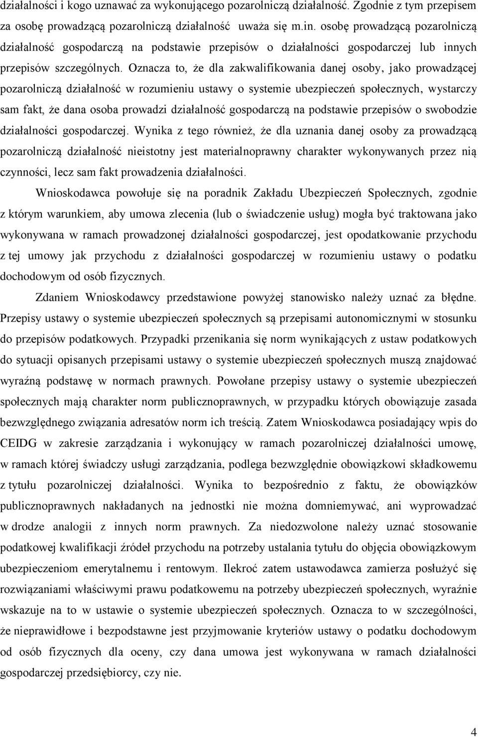 Oznacza to, że dla zakwalifikowania danej osoby, jako prowadzącej pozarolniczą działalność w rozumieniu ustawy o systemie ubezpieczeń społecznych, wystarczy sam fakt, że dana osoba prowadzi