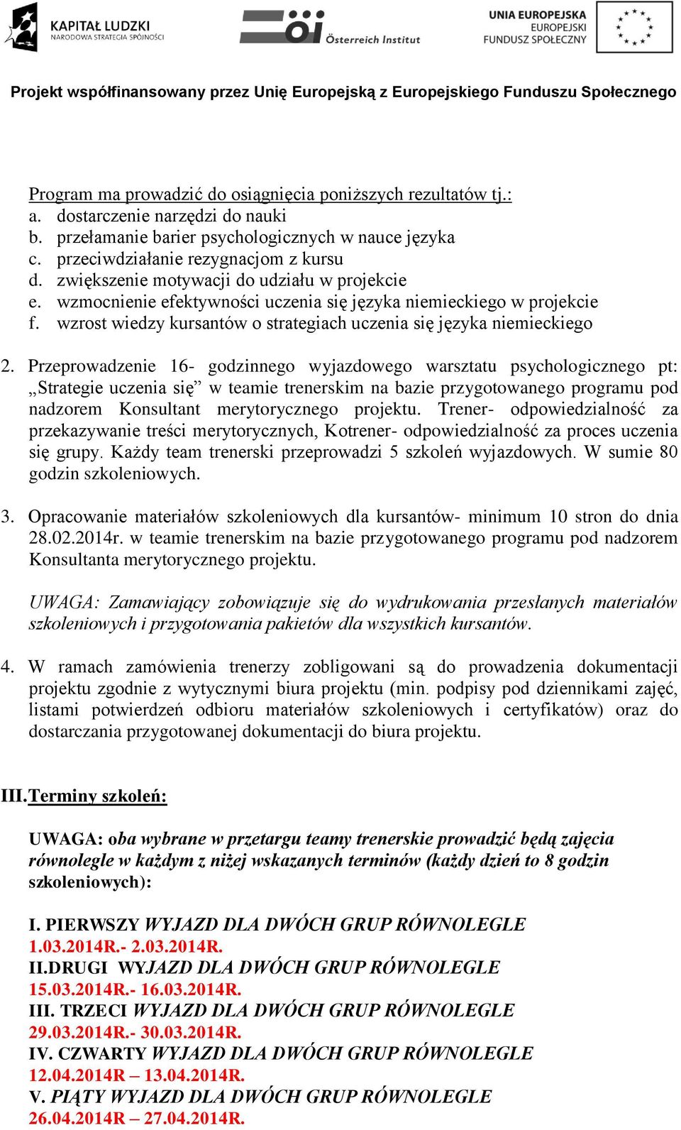 Przeprowadzenie 16- godzinnego wyjazdowego warsztatu psychologicznego pt: Strategie uczenia się w teamie trenerskim na bazie przygotowanego programu pod nadzorem Konsultant merytorycznego projektu.